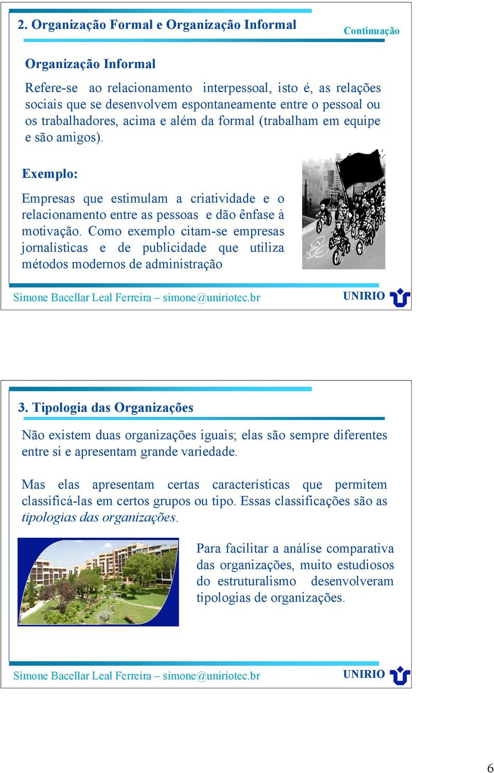 Como exemplo citam-se empresas jornalísticas e de publicidade que utiliza métodos modernos de administração 3.