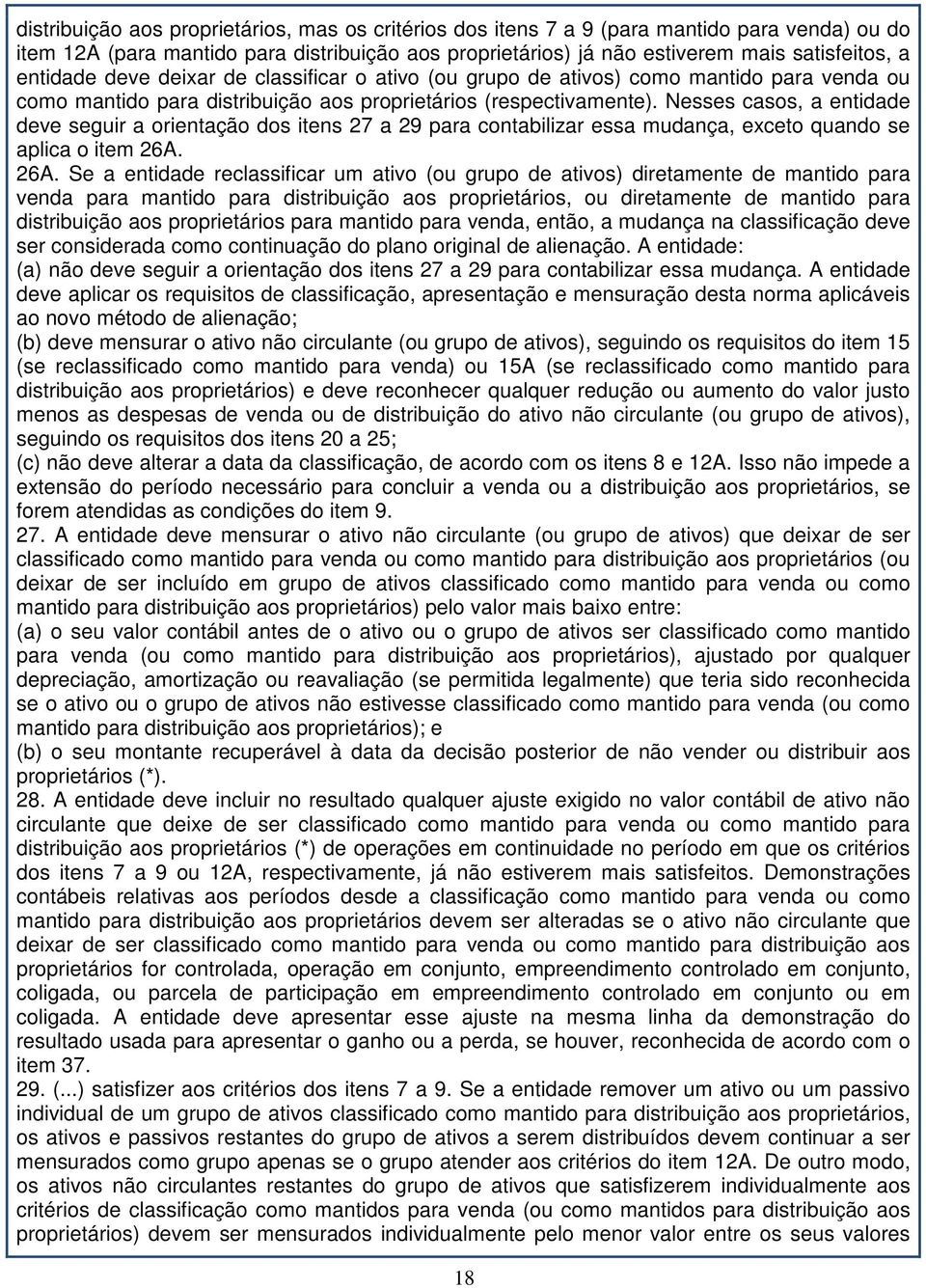 Nesses casos, a entidade deve seguir a orientação dos itens 27 a 29 para contabilizar essa mudança, exceto quando se aplica o item 26A.