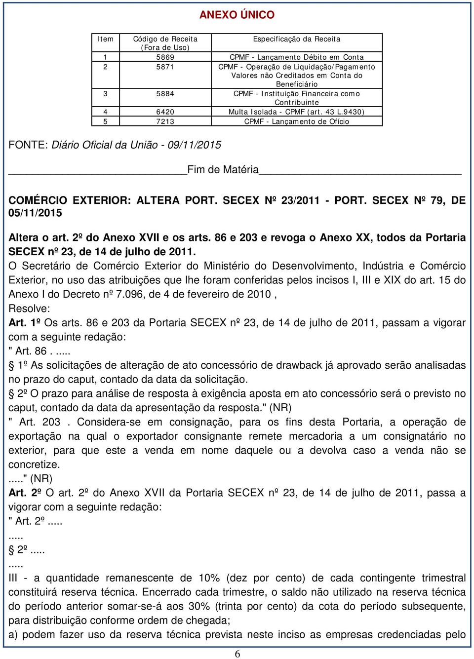9430) 5 7213 CPMF - Lançamento de Ofício FONTE: Diário Oficial da União - 09/11/2015 COMÉRCIO EXTERIOR: ALTERA PORT. SECEX Nº 23/2011 - PORT. SECEX Nº 79, DE 05/11/2015 Altera o art.