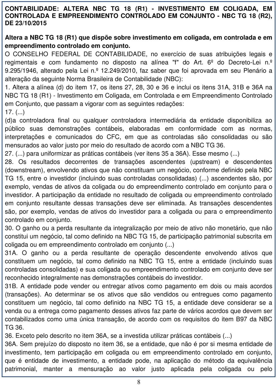 O CONSELHO FEDERAL DE CONTABILIDADE, no exercício de suas atribuições legais e regimentais e com fundamento no disposto na alínea "f" do Art. 6º do Decreto-Lei n.º 9.295/1946, alterado pela Lei n.