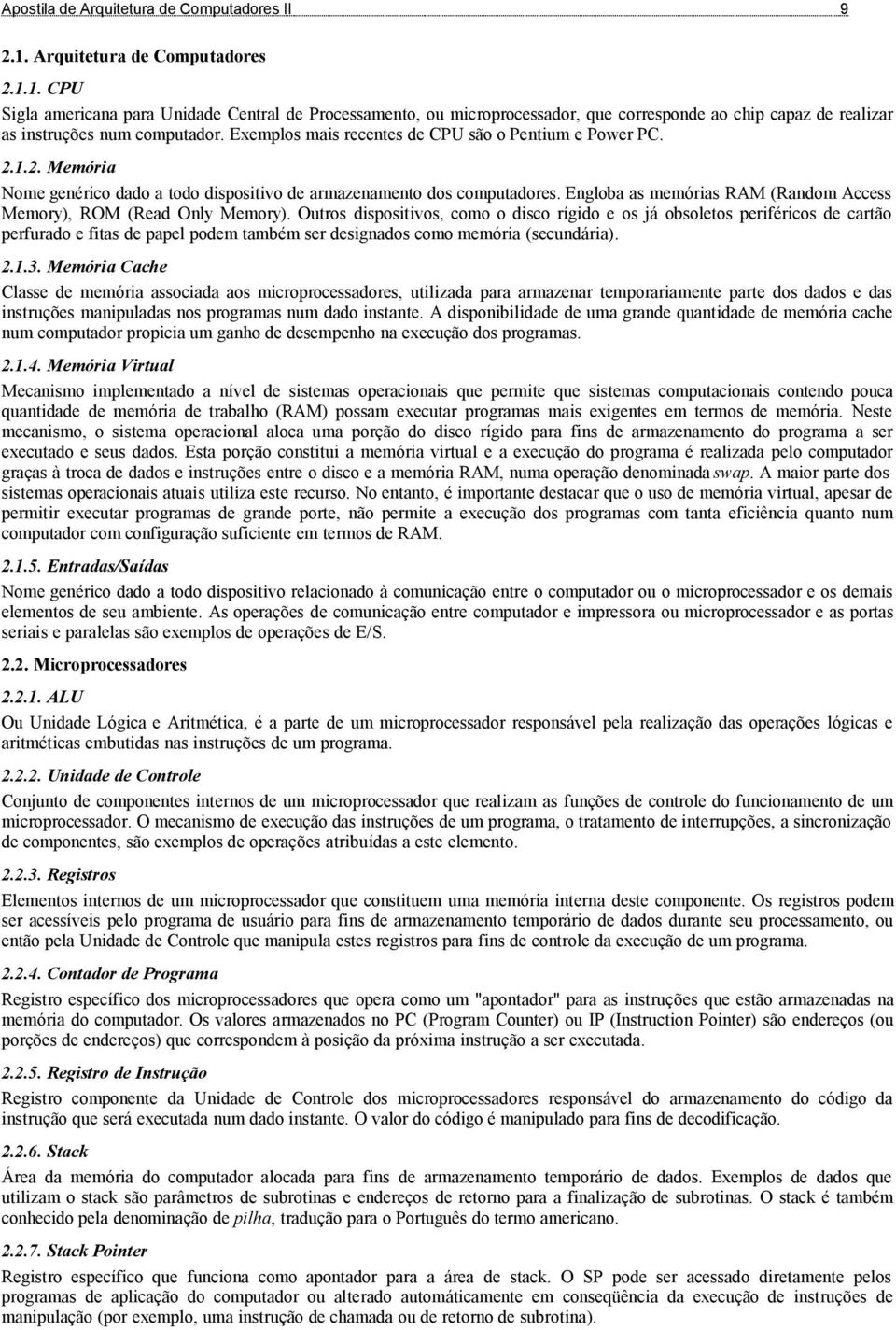 Exemplos mais recentes de CPU são o Pentium e Power PC. 2.1.2. Memória Nome genérico dado a todo dispositivo de armazenamento dos computadores.