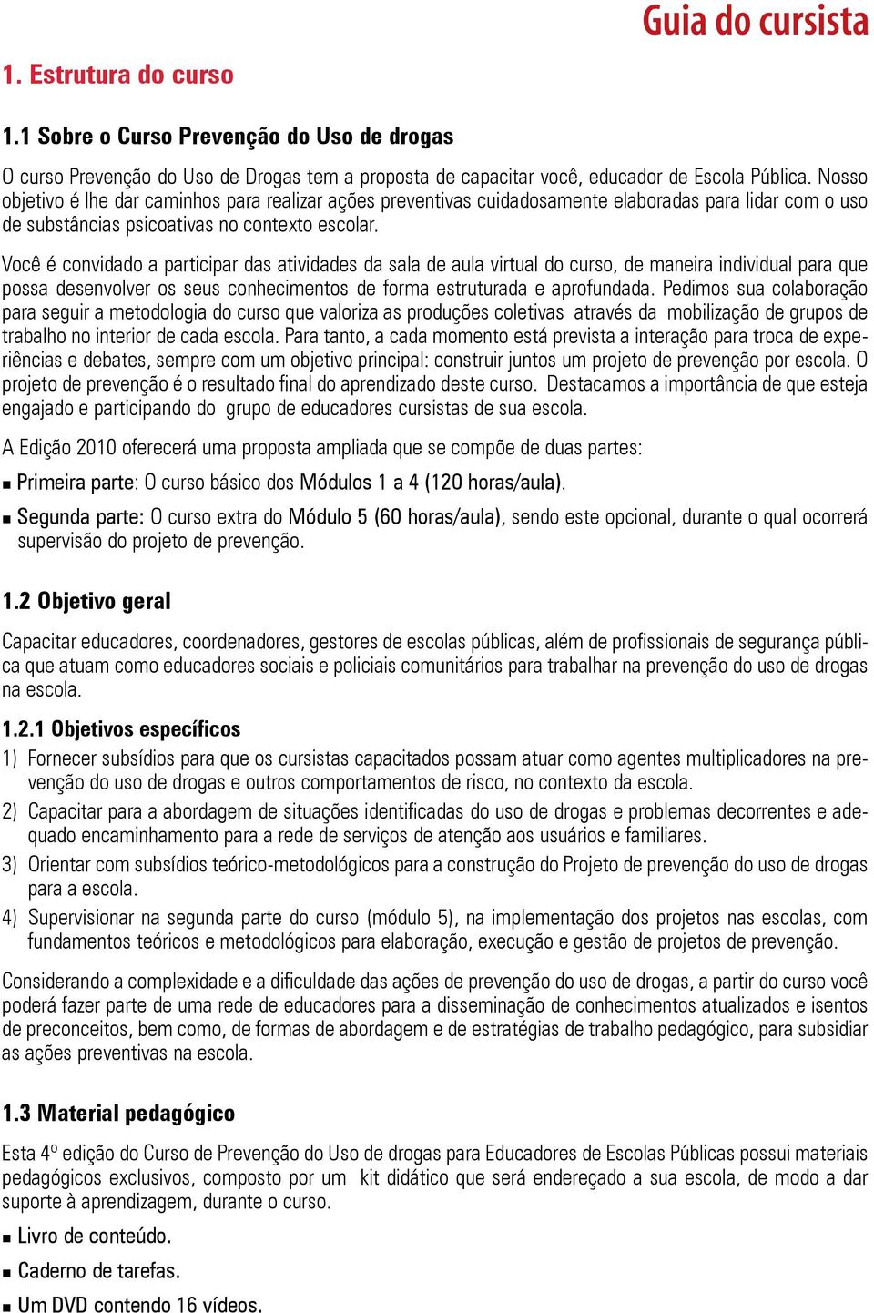 Você é convidado a participar das atividades da sala de aula virtual do curso, de maneira individual para que possa desenvolver os seus conhecimentos de forma estruturada e aprofundada.