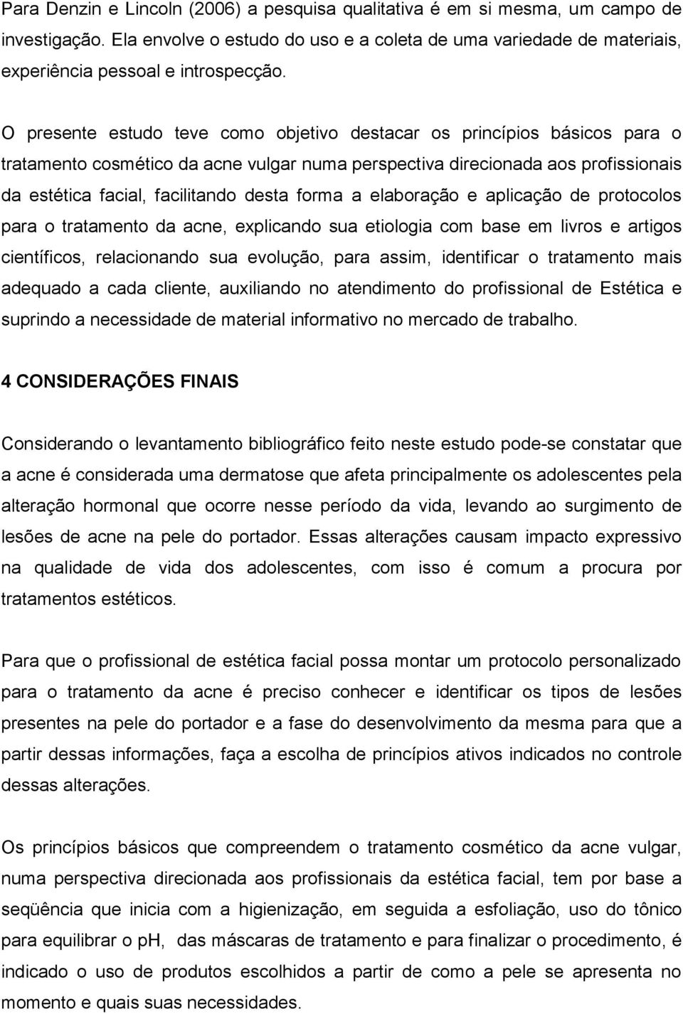 forma a elaboração e aplicação de protocolos para o tratamento da acne, explicando sua etiologia com base em livros e artigos científicos, relacionando sua evolução, para assim, identificar o