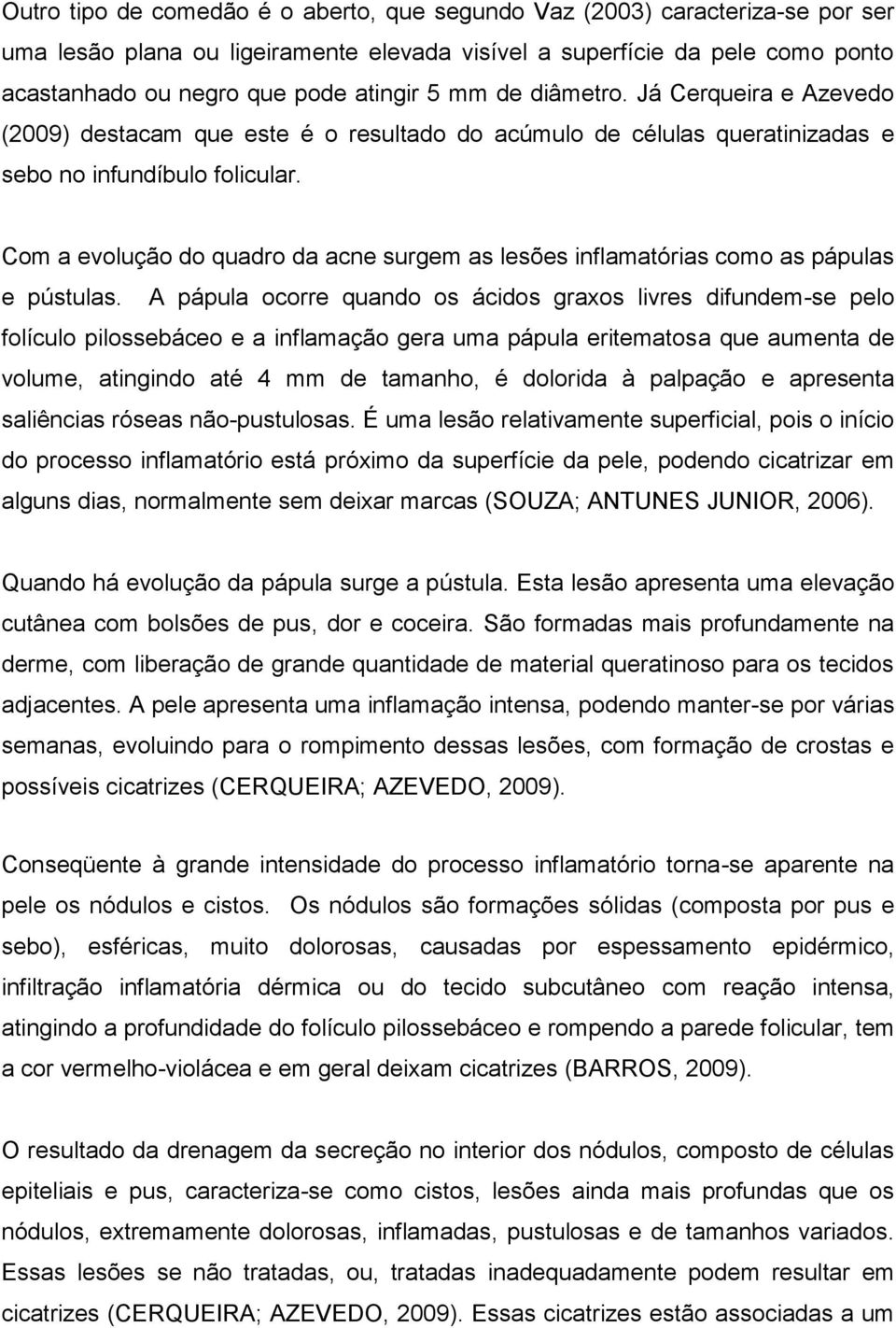 Com a evolução do quadro da acne surgem as lesões inflamatórias como as pápulas e pústulas.