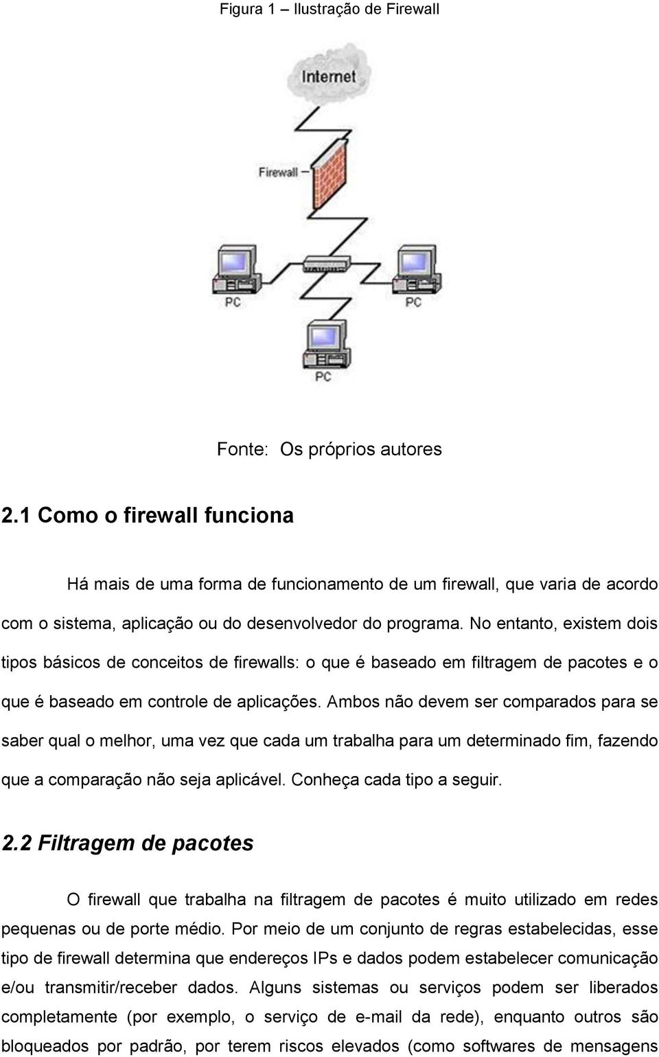 No entanto, existem dois tipos básicos de conceitos de firewalls: o que é baseado em filtragem de pacotes e o que é baseado em controle de aplicações.