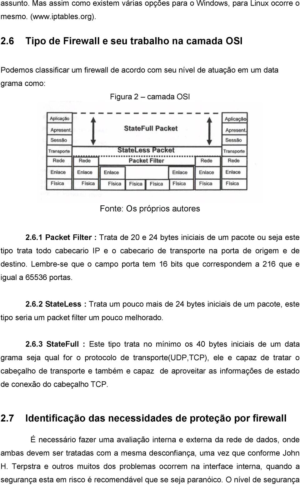 Lembre-se que o campo porta tem 16 bits que correspondem a 216 que e igual a 65536 portas. 2.6.2 StateLess : Trata um pouco mais de 24 bytes iniciais de um pacote, este tipo seria um packet filter um pouco melhorado.