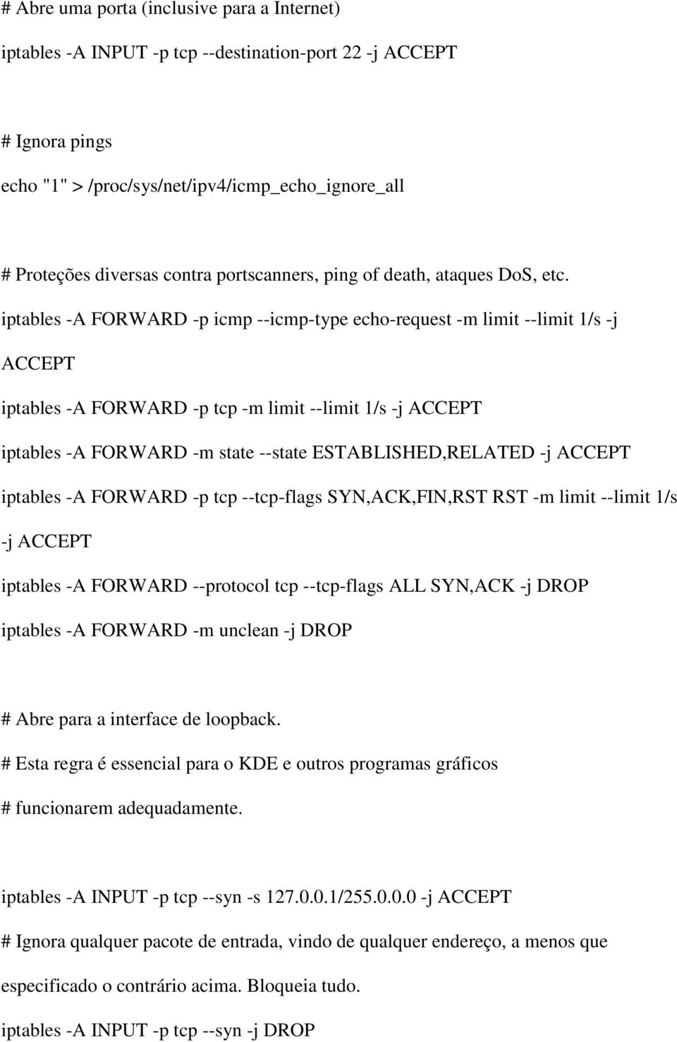 iptables -A FORWARD -p icmp --icmp-type echo-request -m limit --limit 1/s -j ACCEPT iptables -A FORWARD -p tcp -m limit --limit 1/s -j ACCEPT iptables -A FORWARD -m state --state ESTABLISHED,RELATED