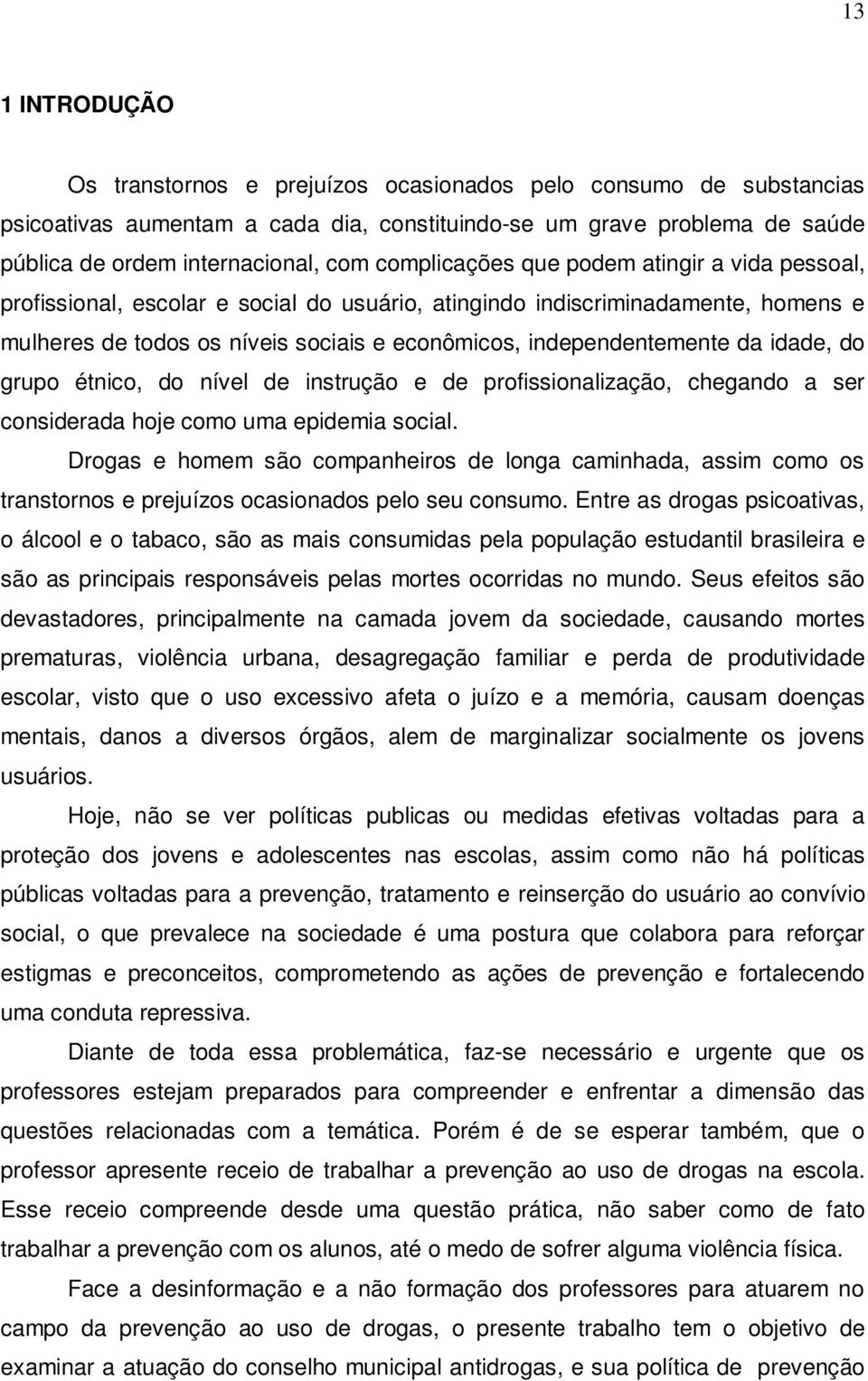 da idade, do grupo étnico, do nível de instrução e de profissionalização, chegando a ser considerada hoje como uma epidemia social.