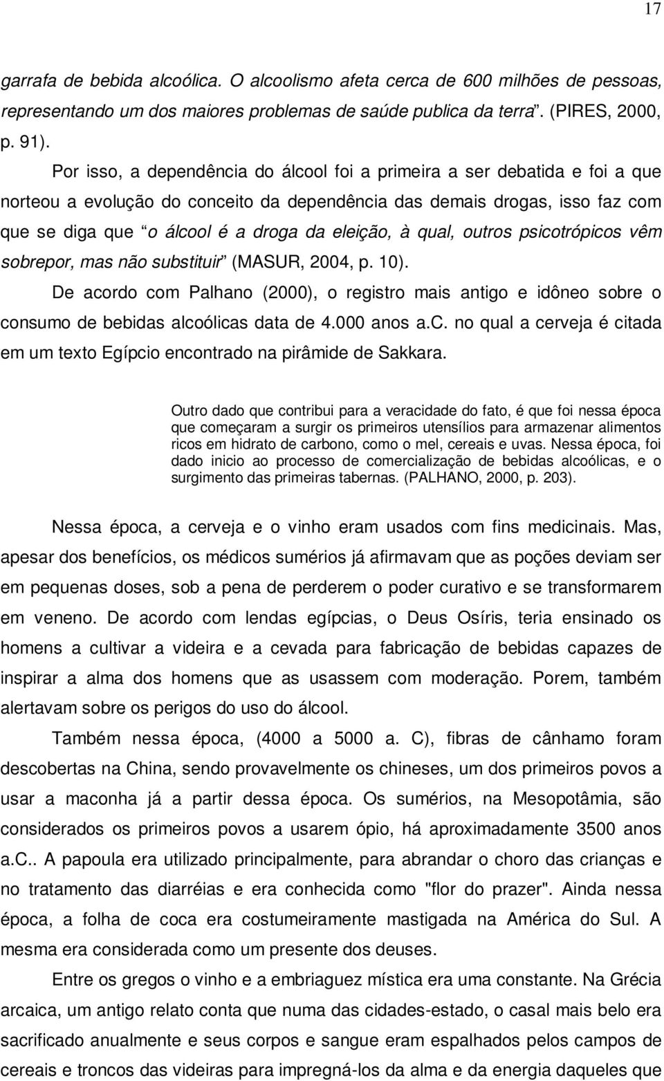 eleição, à qual, outros psicotrópicos vêm sobrepor, mas não substituir (MASUR, 2004, p. 10).