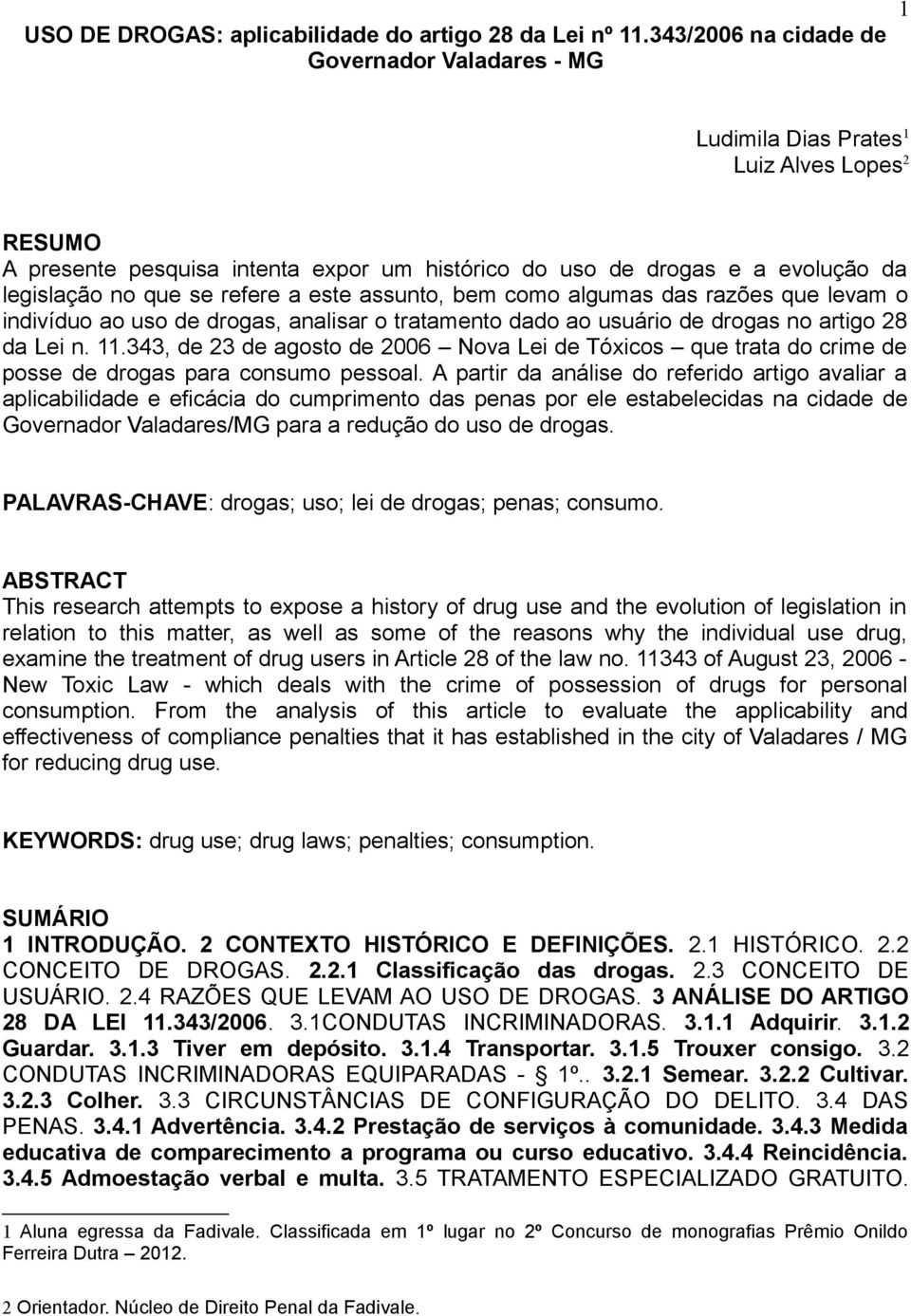 refere a este assunto, bem como algumas das razões que levam o indivíduo ao uso de drogas, analisar o tratamento dado ao usuário de drogas no artigo 28 da Lei n. 11.