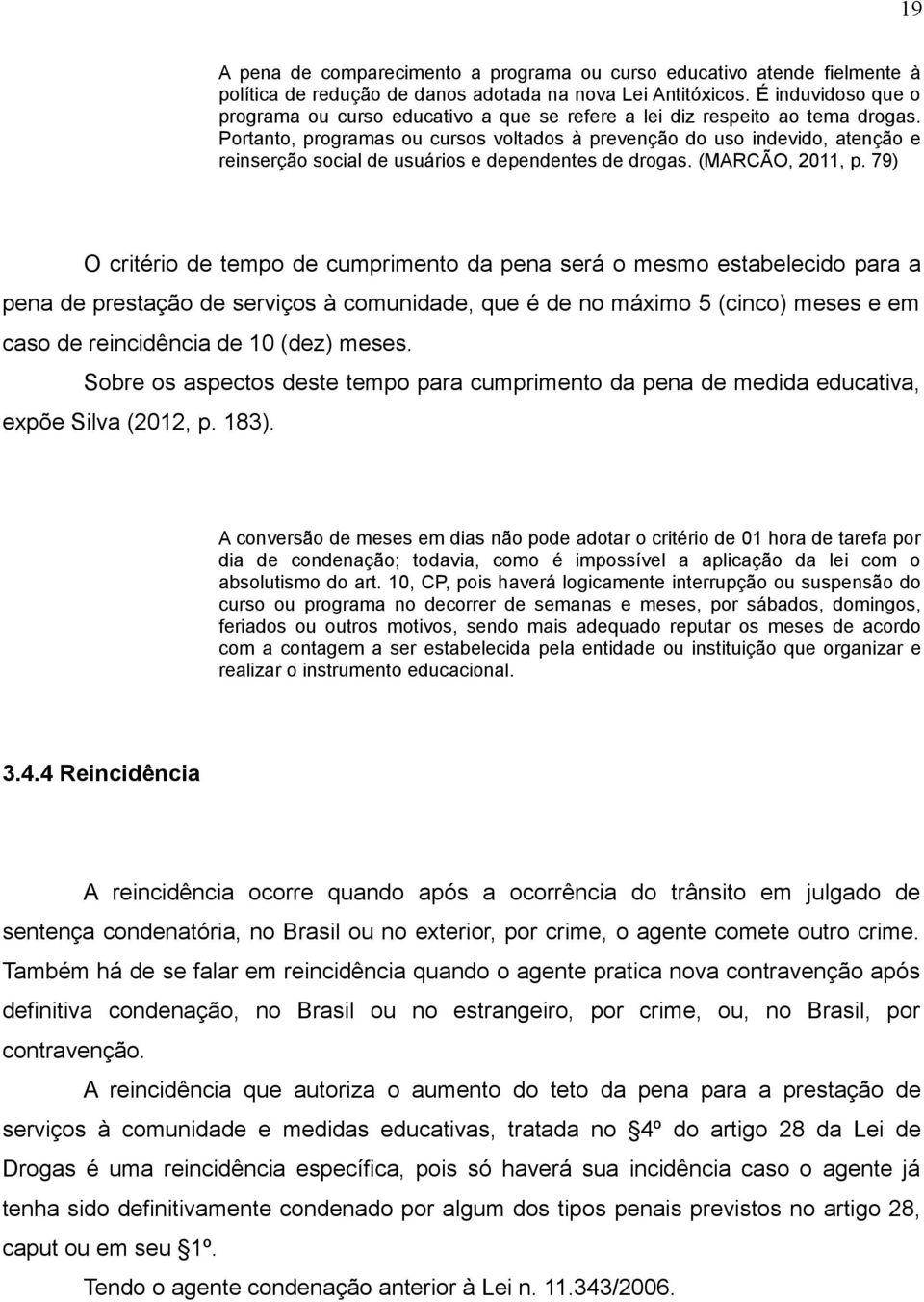 Portanto, programas ou cursos voltados à prevenção do uso indevido, atenção e reinserção social de usuários e dependentes de drogas. (MARCÃO, 2011, p.