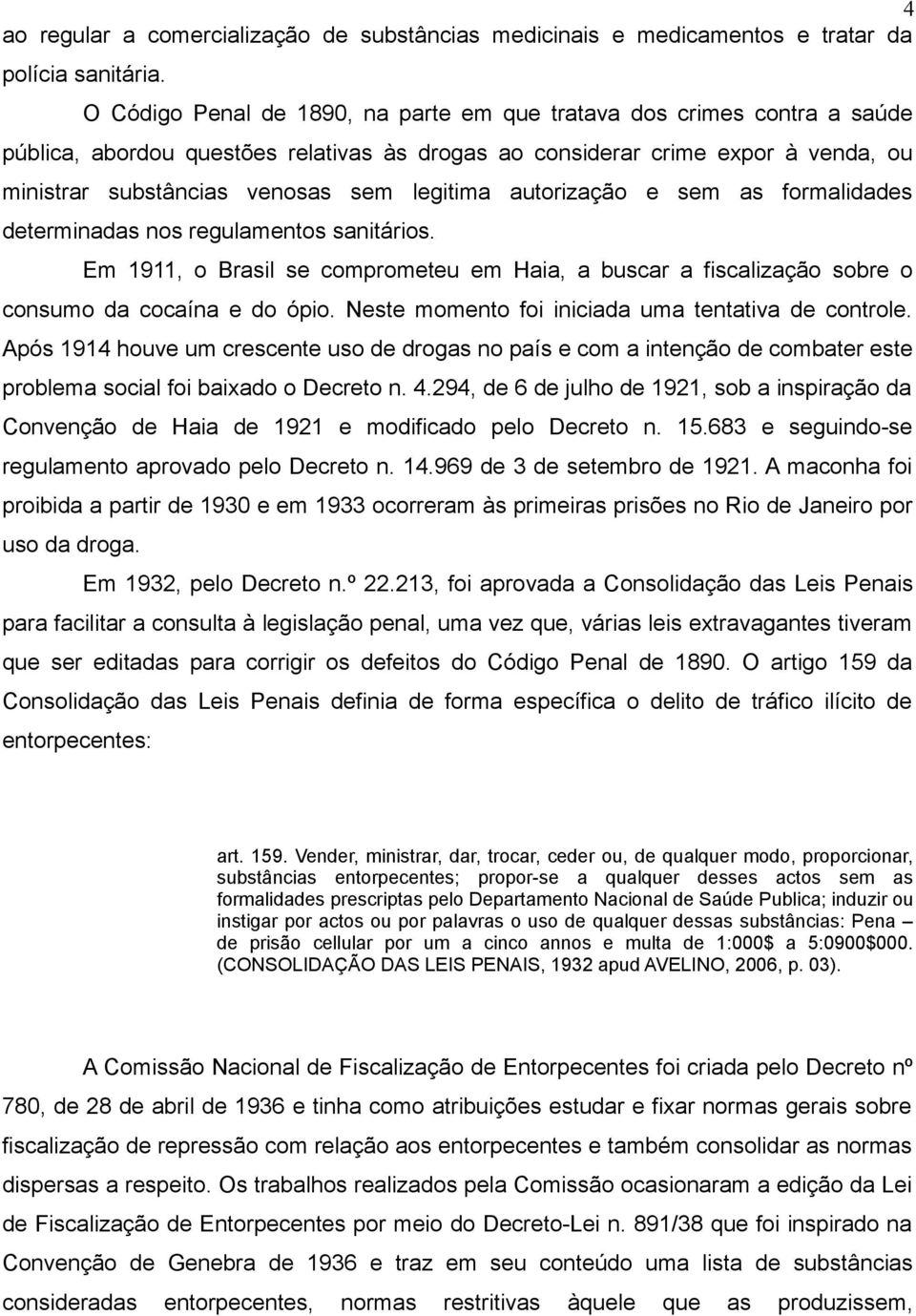legitima autorização e sem as formalidades determinadas nos regulamentos sanitários. Em 1911, o Brasil se comprometeu em Haia, a buscar a fiscalização sobre o consumo da cocaína e do ópio.