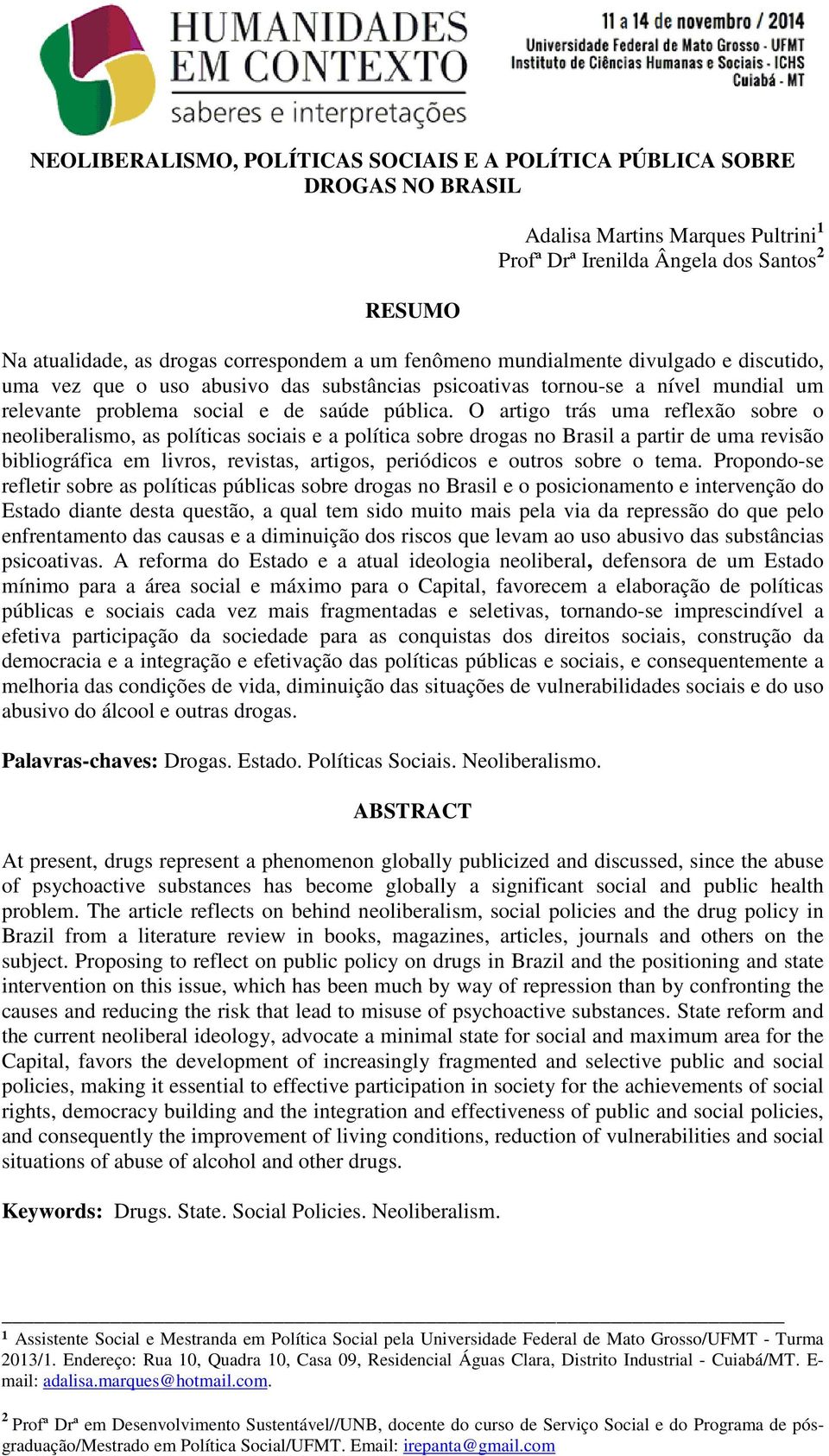 O artigo trás uma reflexão sobre o neoliberalismo, as políticas sociais e a política sobre drogas no Brasil a partir de uma revisão bibliográfica em livros, revistas, artigos, periódicos e outros