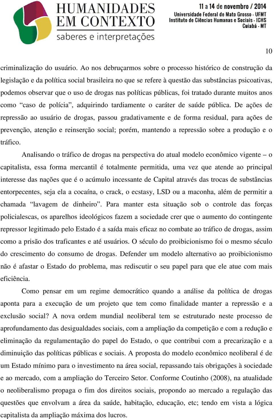 nas políticas públicas, foi tratado durante muitos anos como caso de polícia, adquirindo tardiamente o caráter de saúde pública.