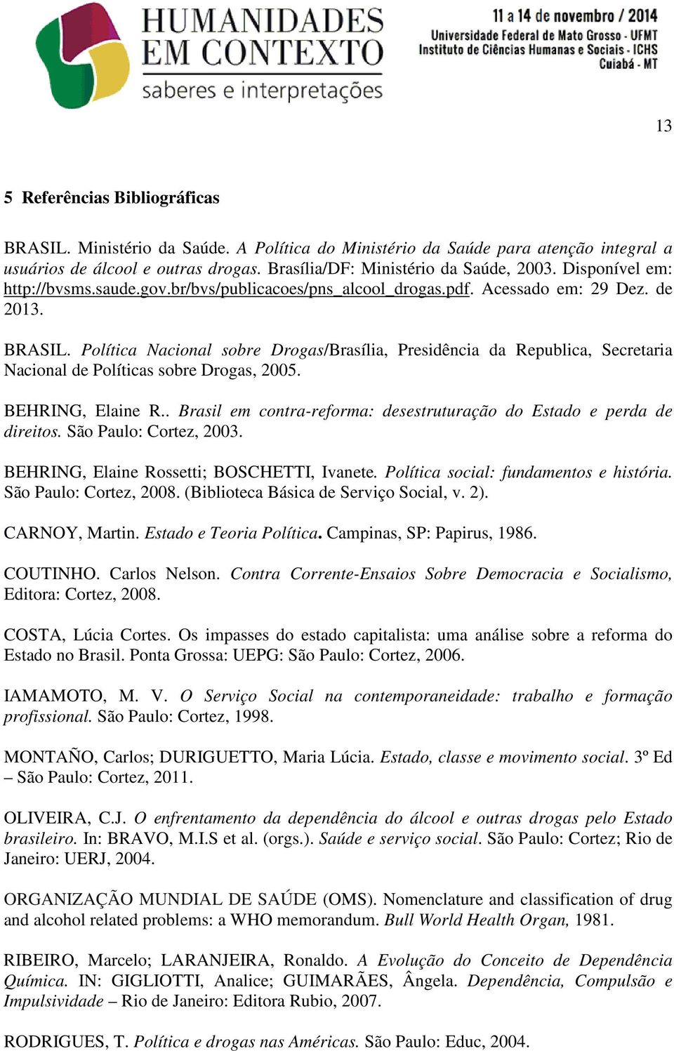 Política Nacional sobre Drogas/Brasília, Presidência da Republica, Secretaria Nacional de Políticas sobre Drogas, 2005. BEHRING, Elaine R.