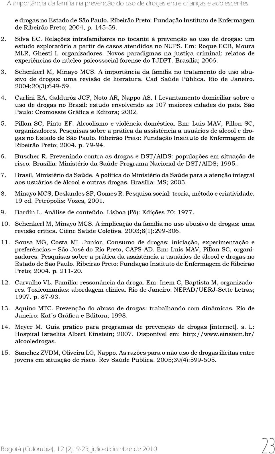 Novos paradigmas na justiça criminal: relatos de experiências do núcleo psicossocial forense do TJDFT. Brasília; 2006. 3. Schenkerl M, Minayo MCS.