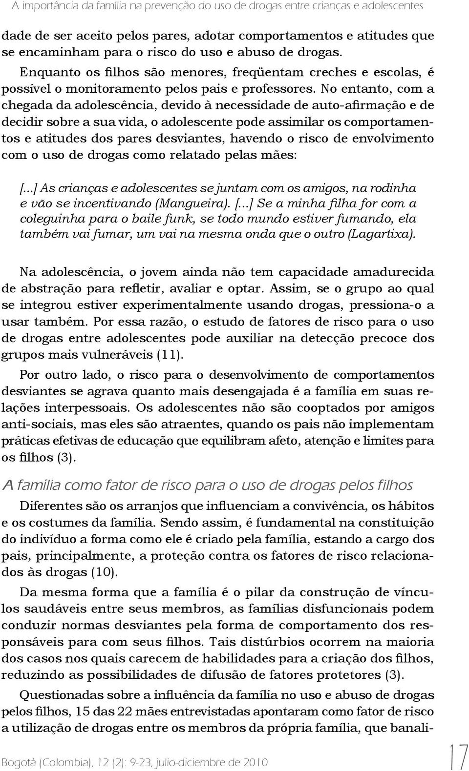 No entanto, com a chegada da adolescência, devido à necessidade de auto-afirmação e de decidir sobre a sua vida, o adolescente pode assimilar os comportamentos e atitudes dos pares desviantes,