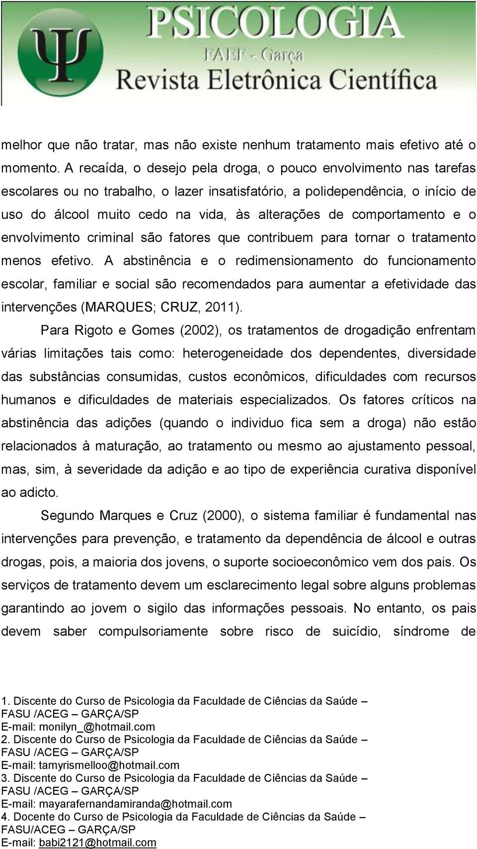 comportamento e o envolvimento criminal são fatores que contribuem para tornar o tratamento menos efetivo.