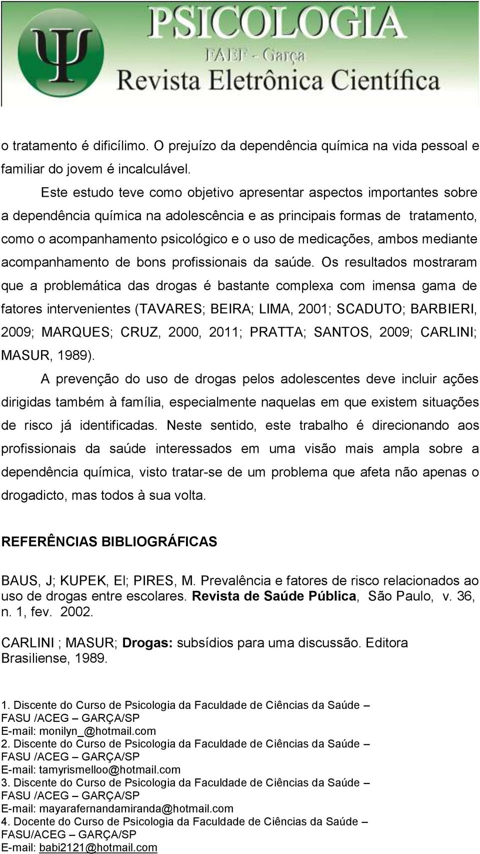 medicações, ambos mediante acompanhamento de bons profissionais da saúde.