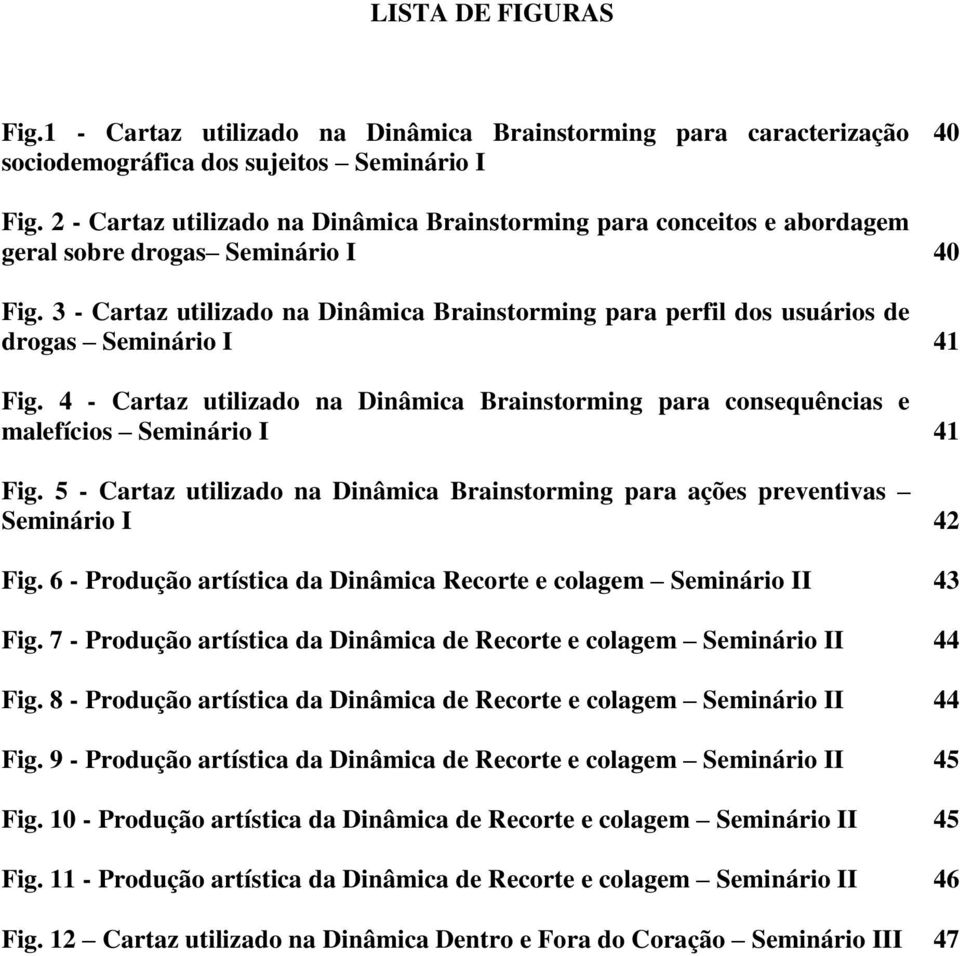 3 - Cartaz utilizado na Dinâmica Brainstorming para perfil dos usuários de drogas Seminário I 41 Fig. 4 - Cartaz utilizado na Dinâmica Brainstorming para consequências e malefícios Seminário I 41 Fig.