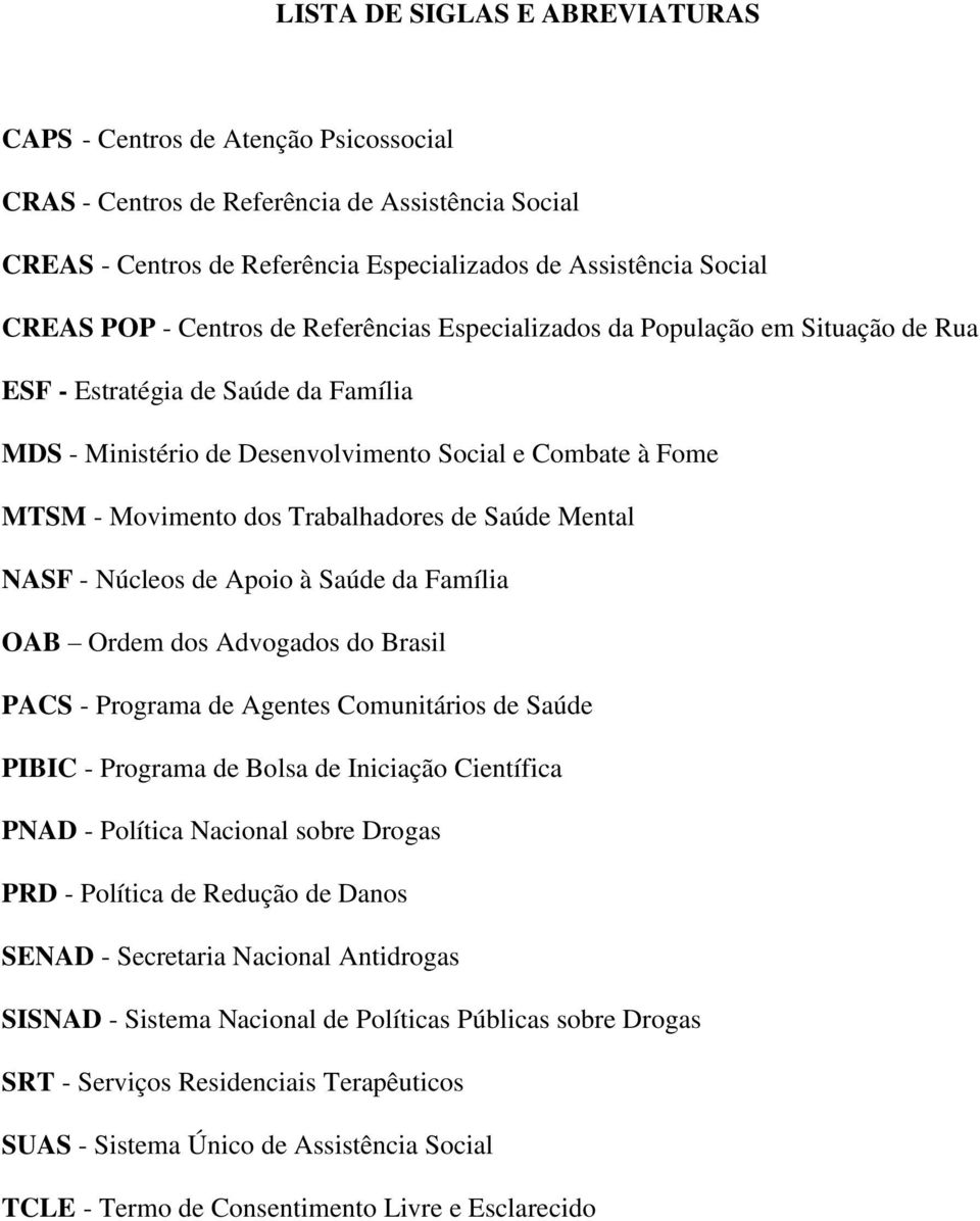 Trabalhadores de Saúde Mental NASF - Núcleos de Apoio à Saúde da Família OAB Ordem dos Advogados do Brasil PACS - Programa de Agentes Comunitários de Saúde PIBIC - Programa de Bolsa de Iniciação