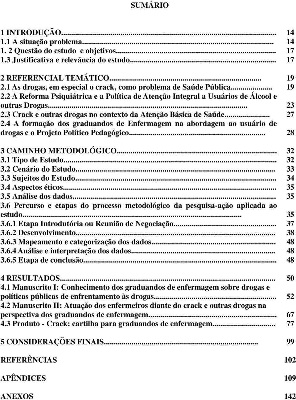 3 Crack e outras drogas no contexto da Atenção Básica de Saúde... 27 2.4 A formação dos graduandos de Enfermagem na abordagem ao usuário de drogas e o Projeto Político Pedagógico.