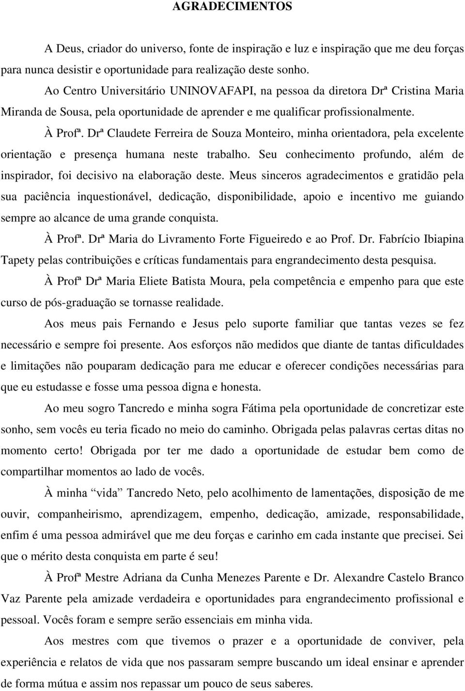 Drª Claudete Ferreira de Souza Monteiro, minha orientadora, pela excelente orientação e presença humana neste trabalho. Seu conhecimento profundo, além de inspirador, foi decisivo na elaboração deste.