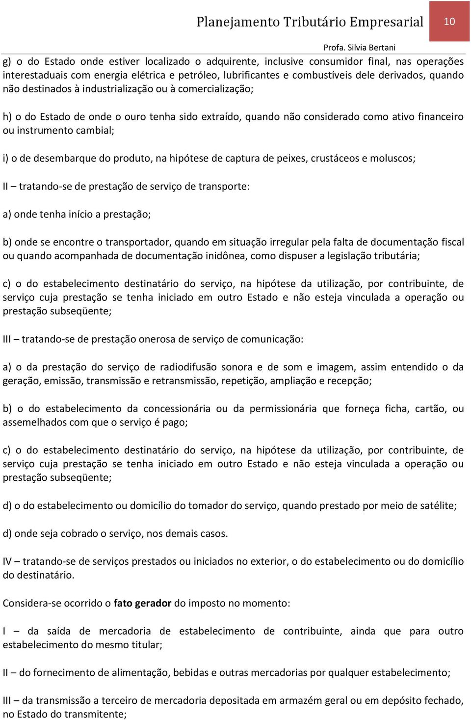 instrumento cambial; i) o de desembarque do produto, na hipótese de captura de peixes, crustáceos e moluscos; II tratando-se de prestação de serviço de transporte: a) onde tenha início a prestação;