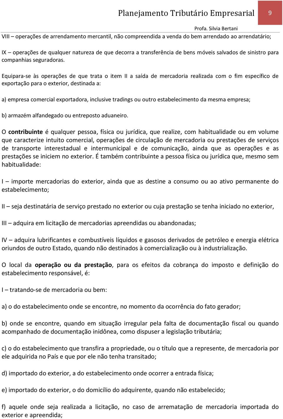 Equipara-se às operações de que trata o item II a saída de mercadoria realizada com o fim específico de exportação para o exterior, destinada a: a) empresa comercial exportadora, inclusive tradings