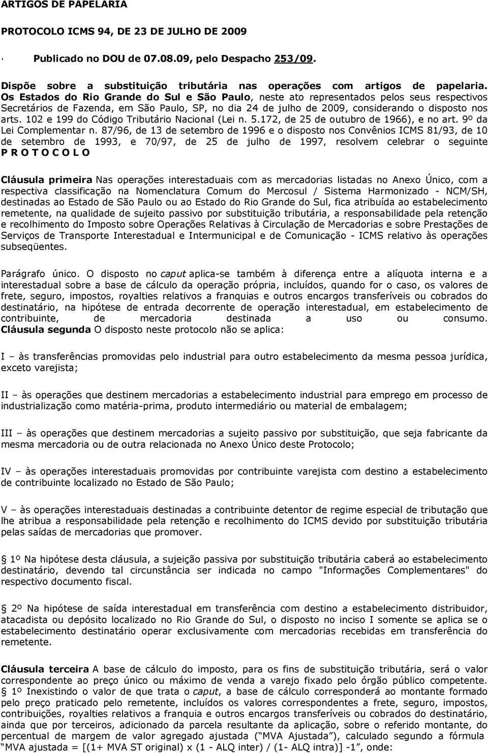 102 e 199 do Código Tributário Nacional (Lei n. 5.172, de 25 de outubro de 1966), e no art. 9º da Lei Complementar n.