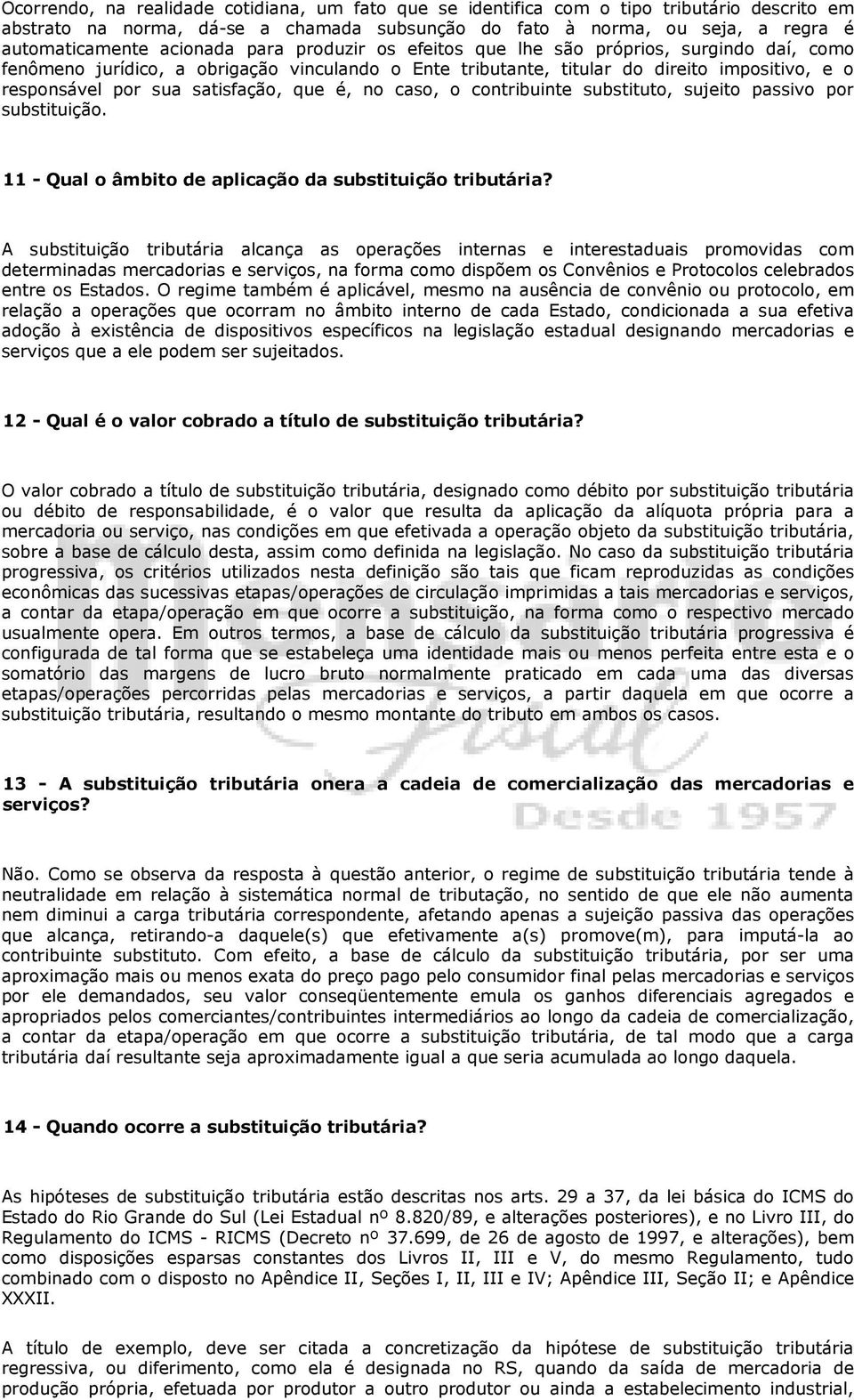 satisfação, que é, no caso, o contribuinte substituto, sujeito passivo por substituição. 11 - Qual o âmbito de aplicação da substituição tributária?