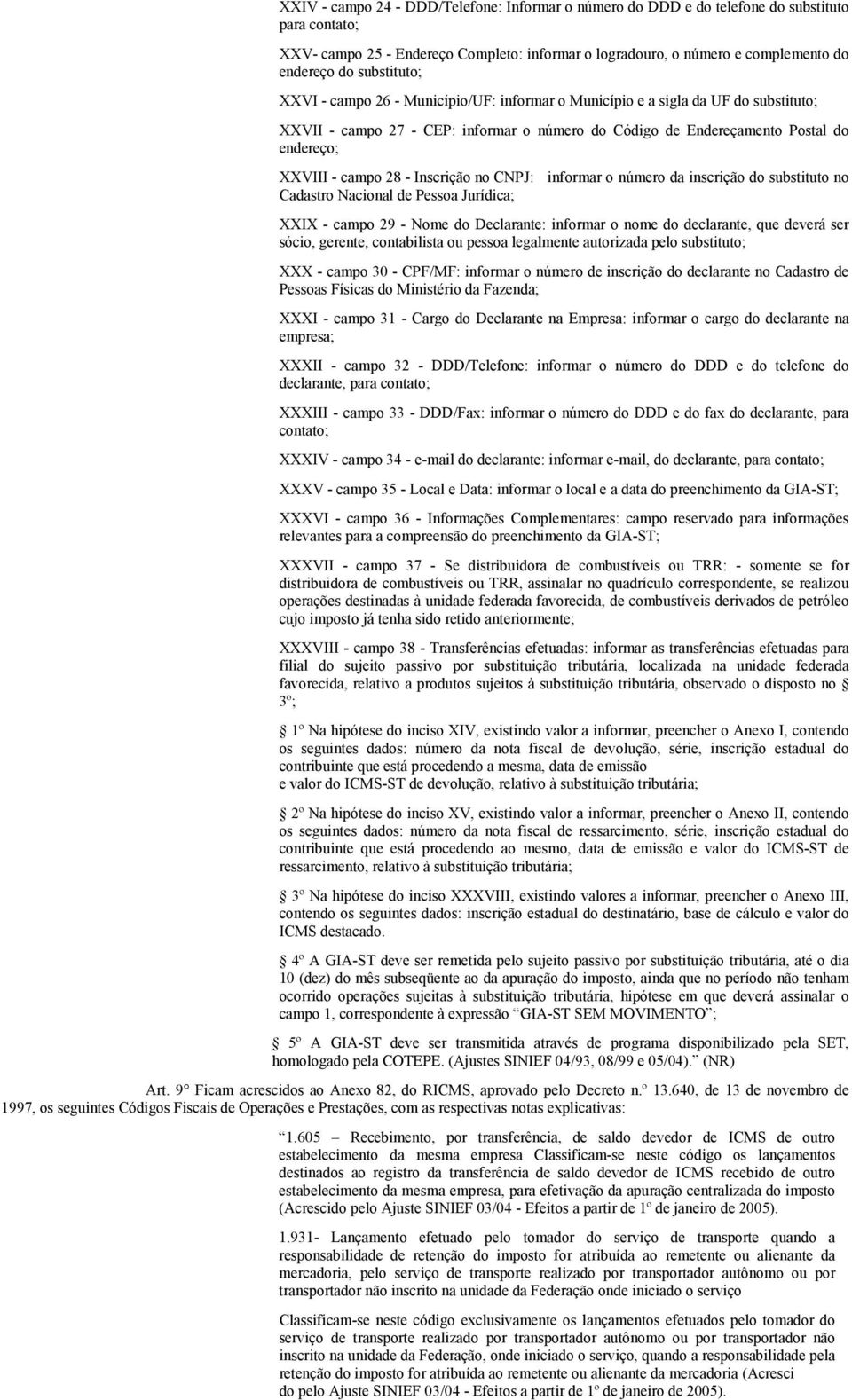 28 - Inscrição no CNPJ: informar o número da inscrição do substituto no Cadastro Nacional de Pessoa Jurídica; XXIX - campo 29 - Nome do Declarante: informar o nome do declarante, que deverá ser