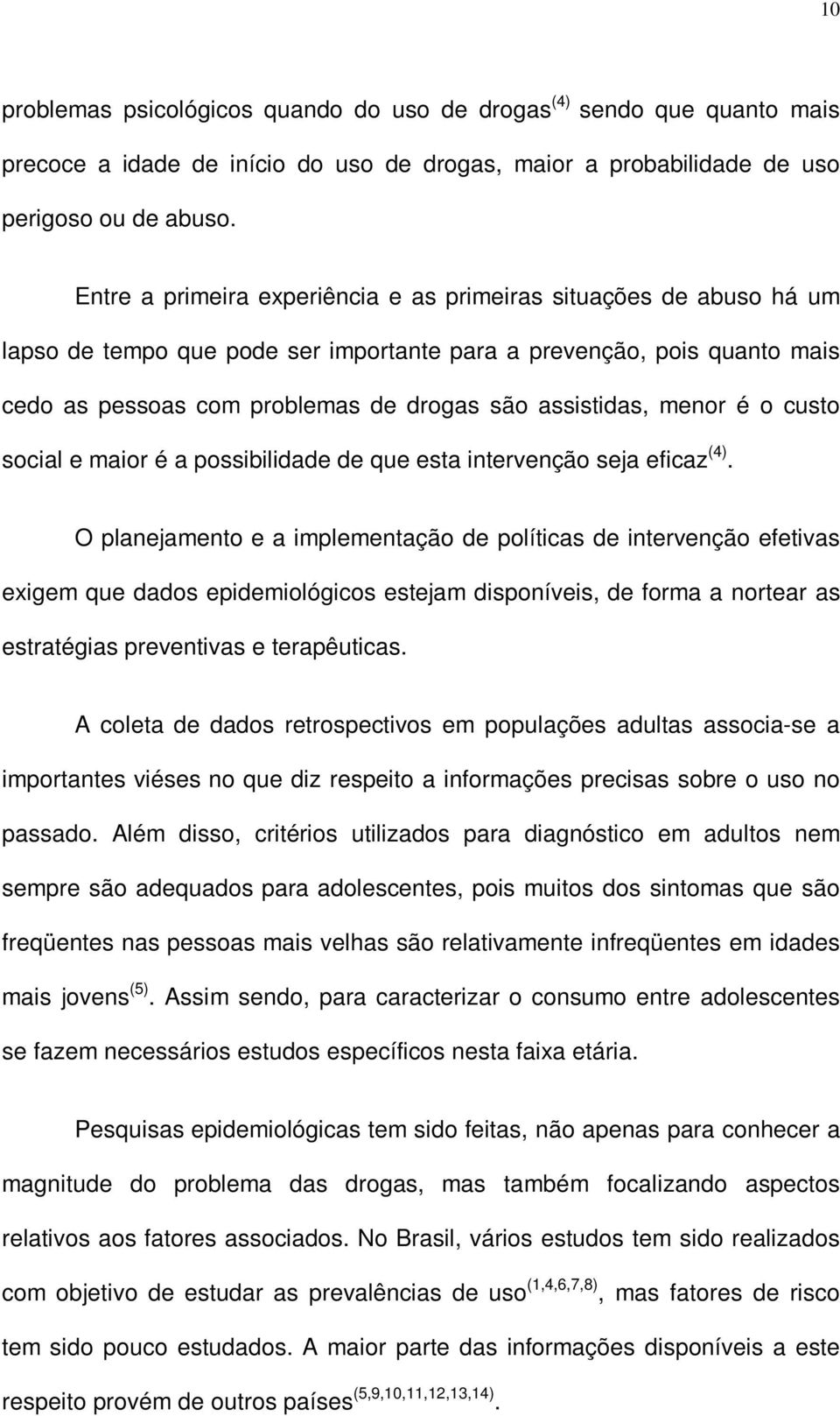 menor é o custo social e maior é a possibilidade de que esta intervenção seja eficaz (4).