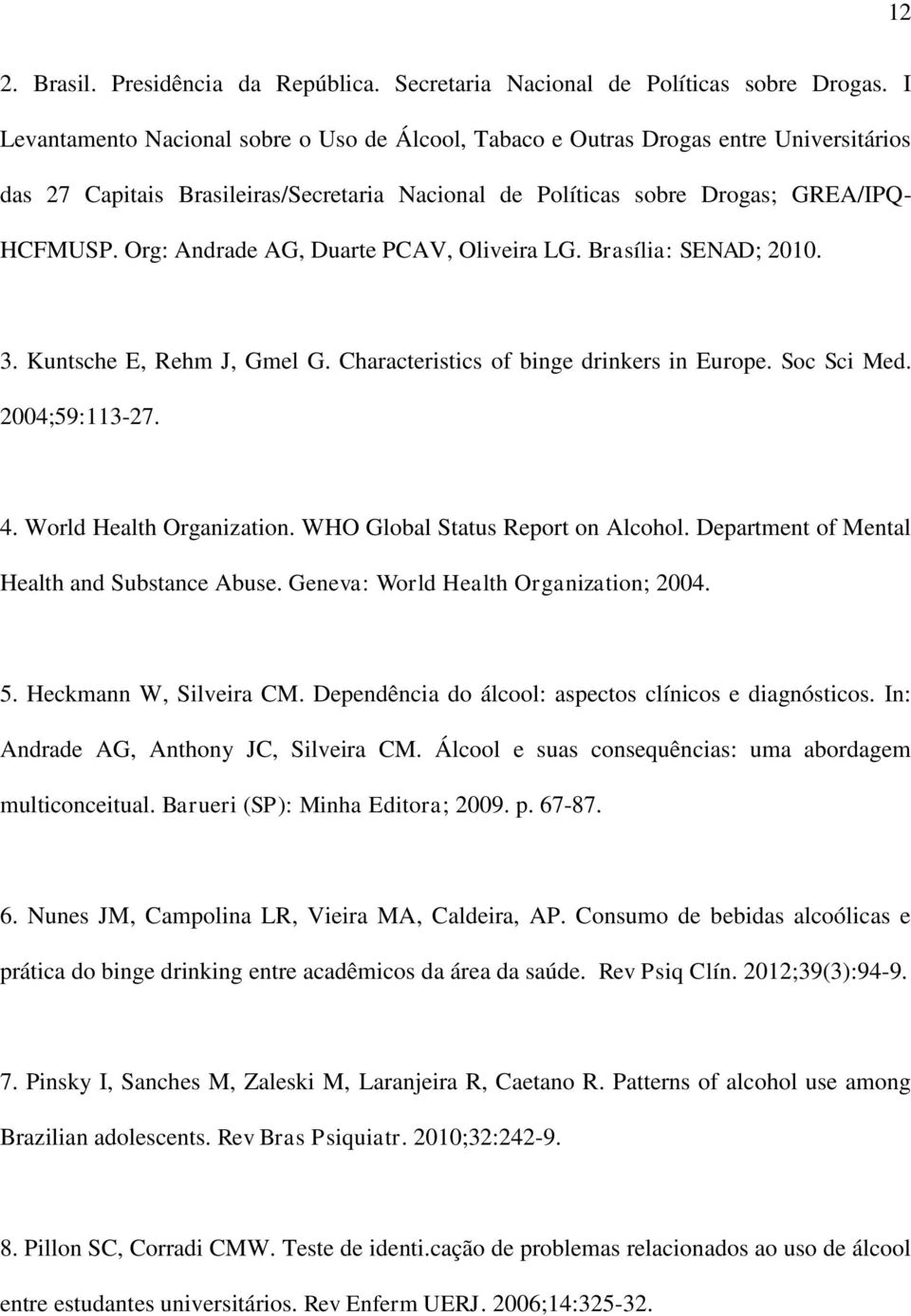Org: Andrade AG, Duarte PCAV, Oliveira LG. Brasília: SENAD; 2010. 3. Kuntsche E, Rehm J, Gmel G. Characteristics of binge drinkers in Europe. Soc Sci Med. 2004;59:113-27. 4. World Health Organization.