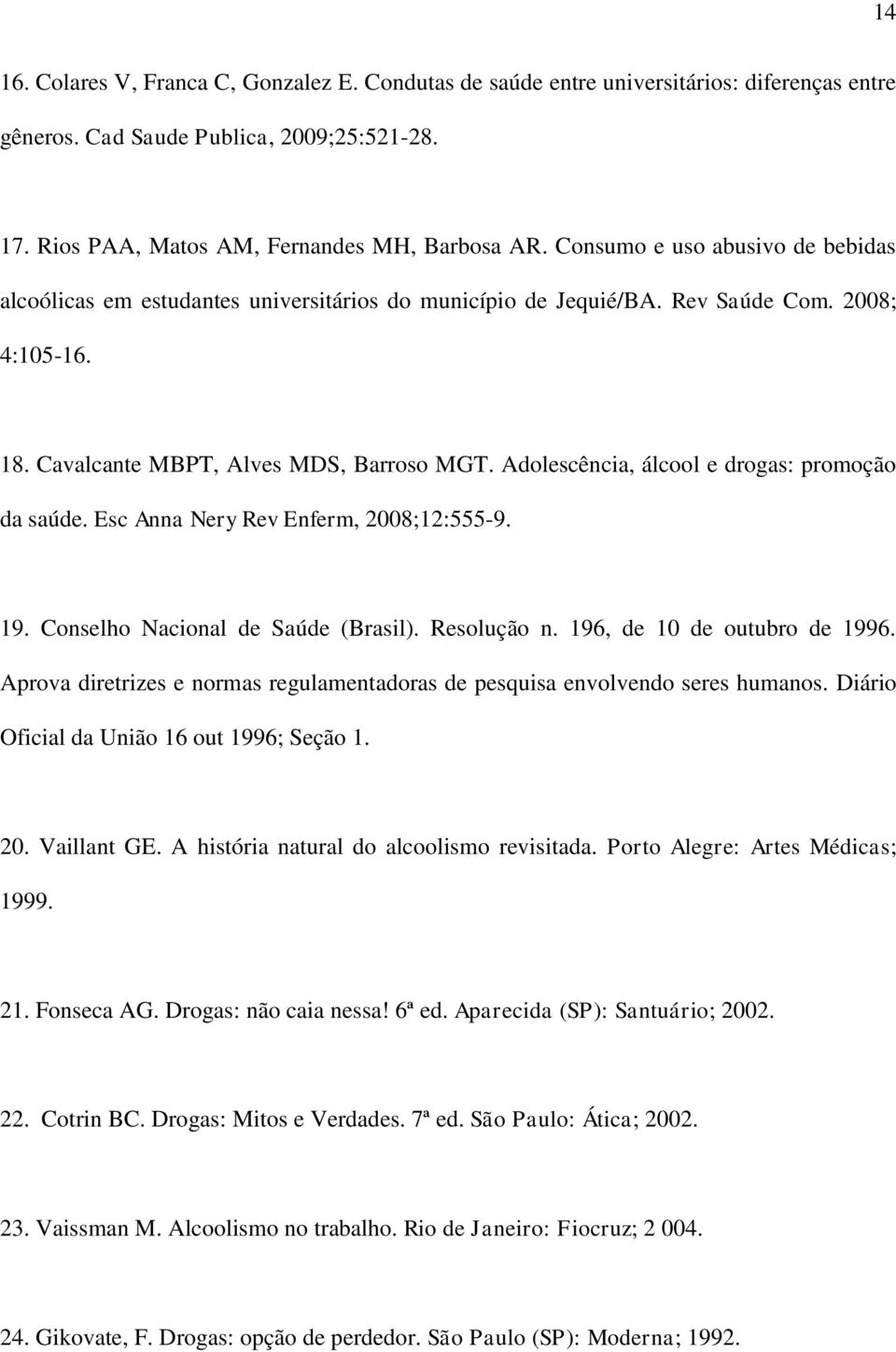 Adolescência, álcool e drogas: promoção da saúde. Esc Anna Nery Rev Enferm, 2008;12:555-9. 19. Conselho Nacional de Saúde (Brasil). Resolução n. 196, de 10 de outubro de 1996.