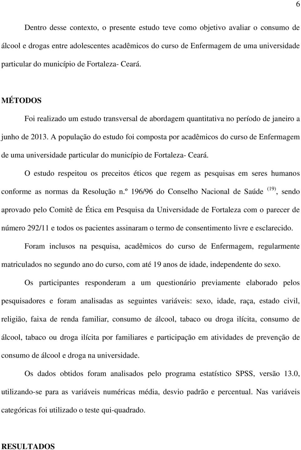 A população do estudo foi composta por acadêmicos do curso de Enfermagem de uma universidade particular do município de Fortaleza- Ceará.