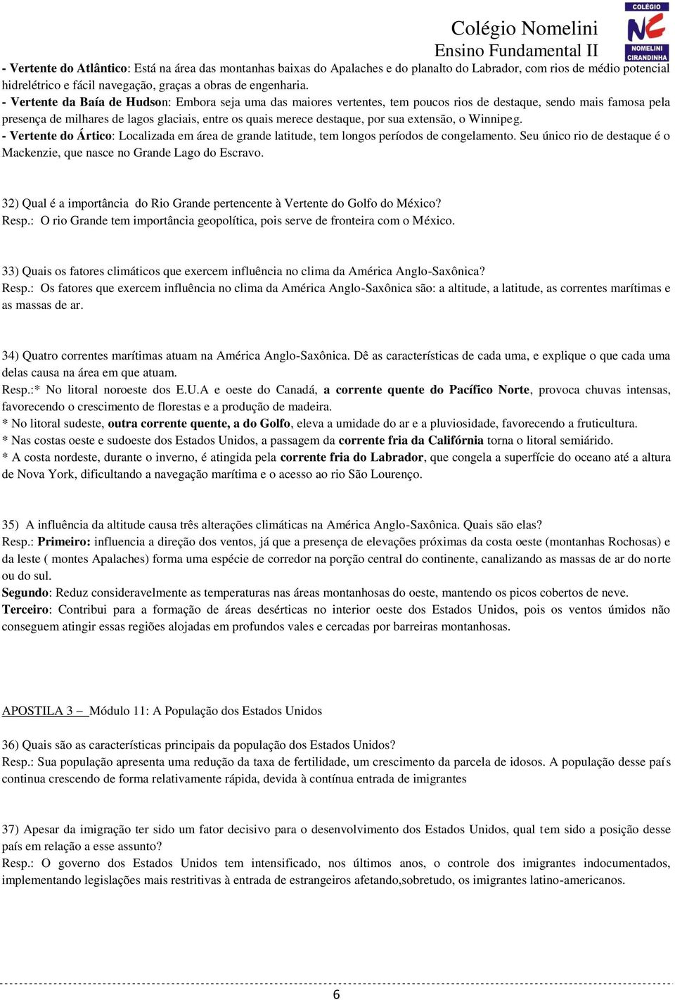 sua extensão, o Winnipeg. - Vertente do Ártico: Localizada em área de grande latitude, tem longos períodos de congelamento.