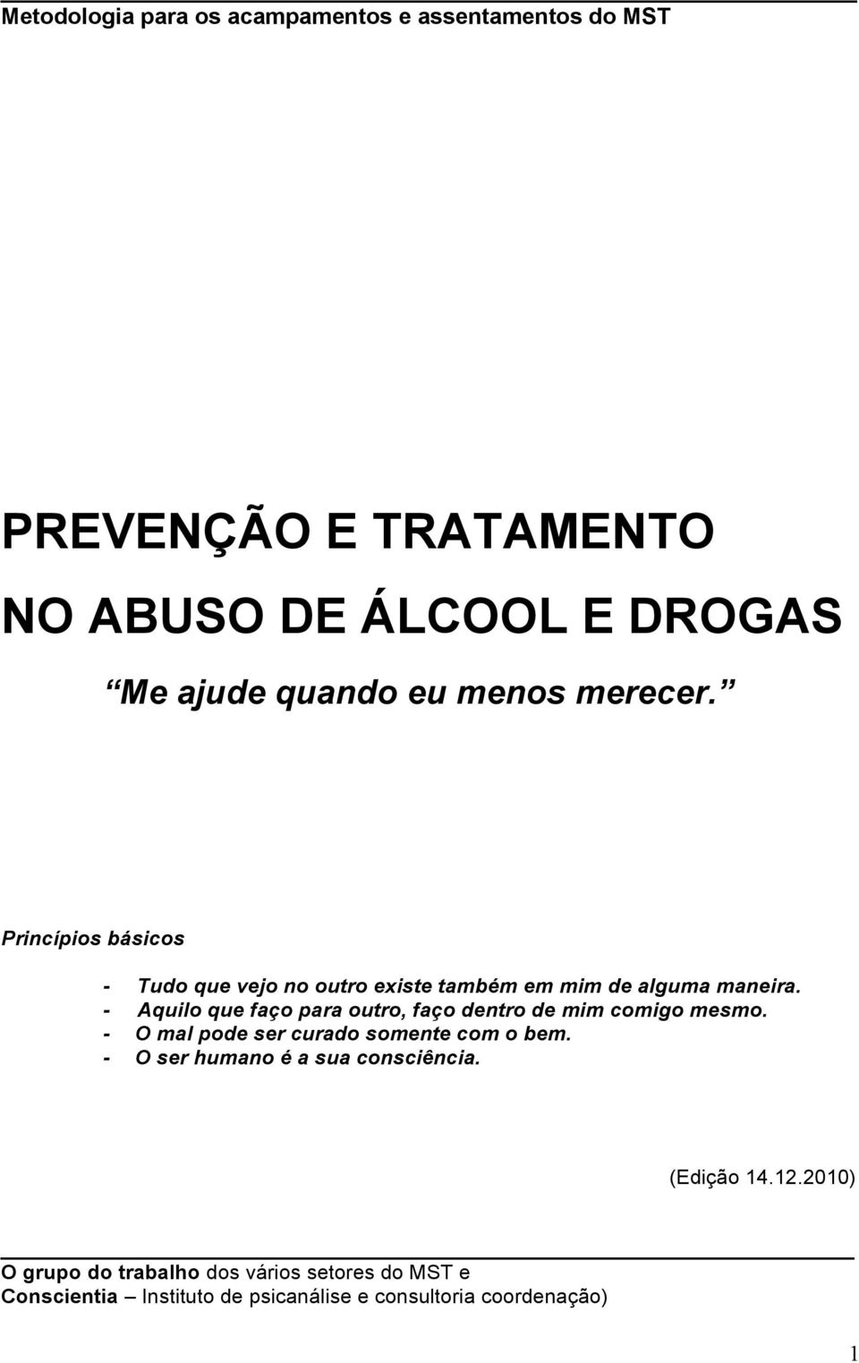 - Aquilo que faço para outro, faço dentro de mim comigo mesmo. - O mal pode ser curado somente com o bem.