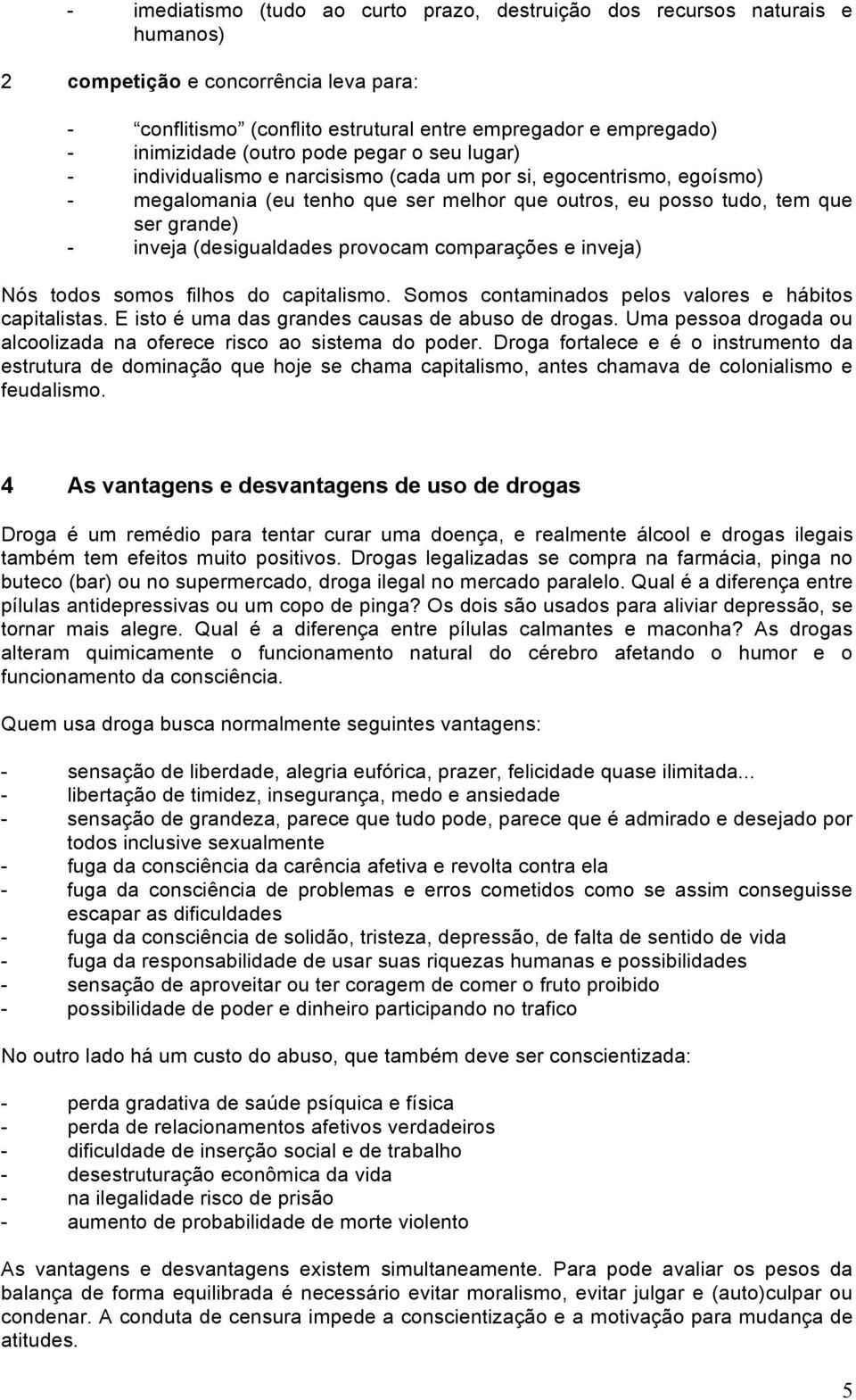 (desigualdades provocam comparações e inveja) Nós todos somos filhos do capitalismo. Somos contaminados pelos valores e hábitos capitalistas. E isto é uma das grandes causas de abuso de drogas.