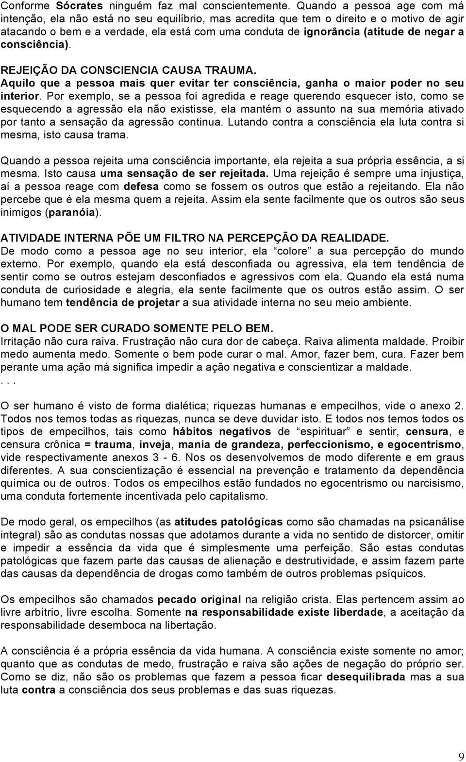 negar a consciência). REJEIÇÃO DA CONSCIENCIA CAUSA TRAUMA. Aquilo que a pessoa mais quer evitar ter consciência, ganha o maior poder no seu interior.