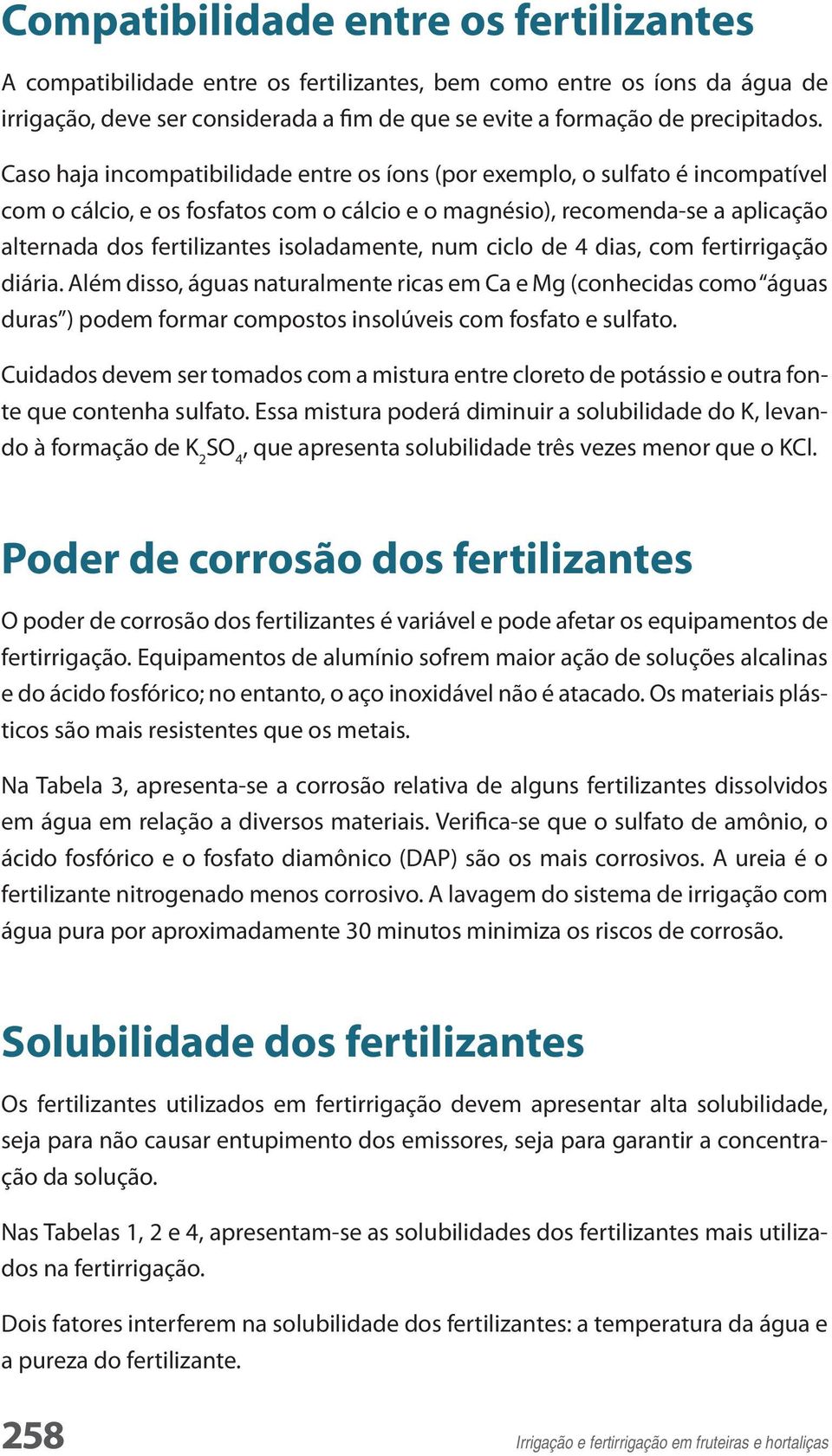 isoladamente, num ciclo de 4 dias, com fertirrigação diária. Além disso, águas naturalmente ricas em Ca e Mg (conhecidas como águas duras ) podem formar compostos insolúveis com fosfato e sulfato.