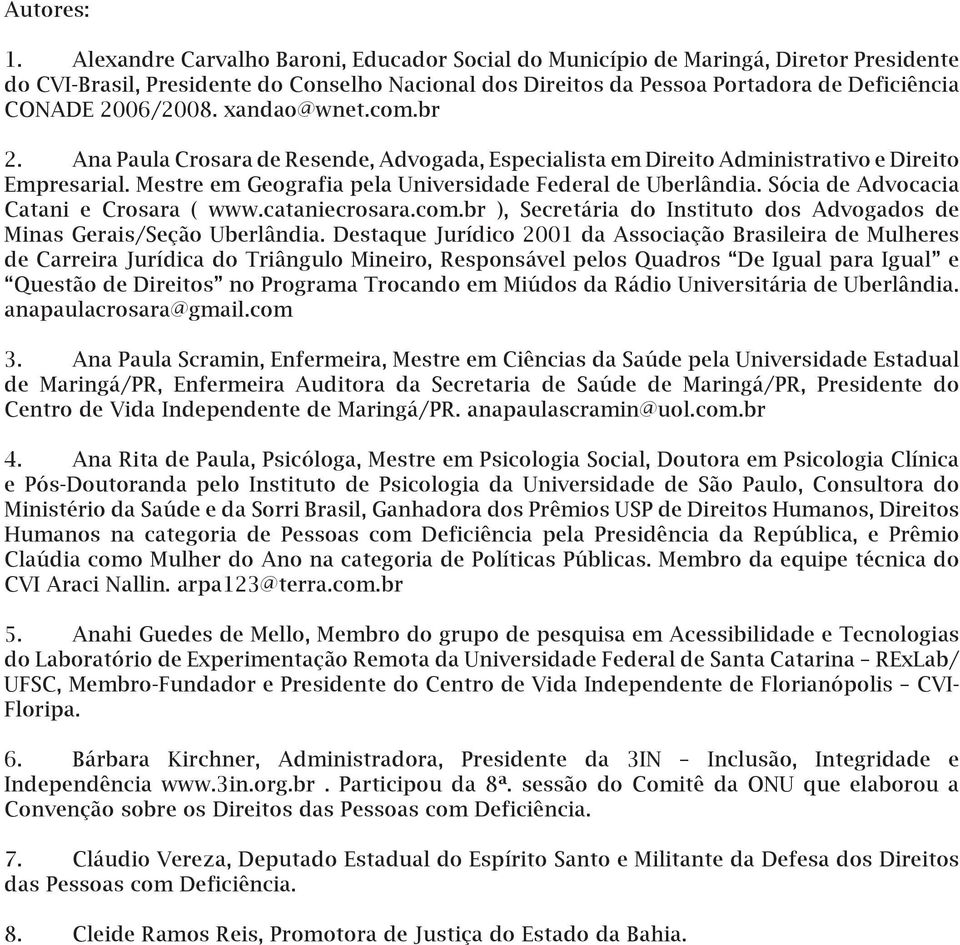 xandao@wnet.com.br 2. Ana Paula Crosara de Resende, Advogada, Especialista em Direito Administrativo e Direito Empresarial. Mestre em Geografia pela Universidade Federal de Uberlândia.