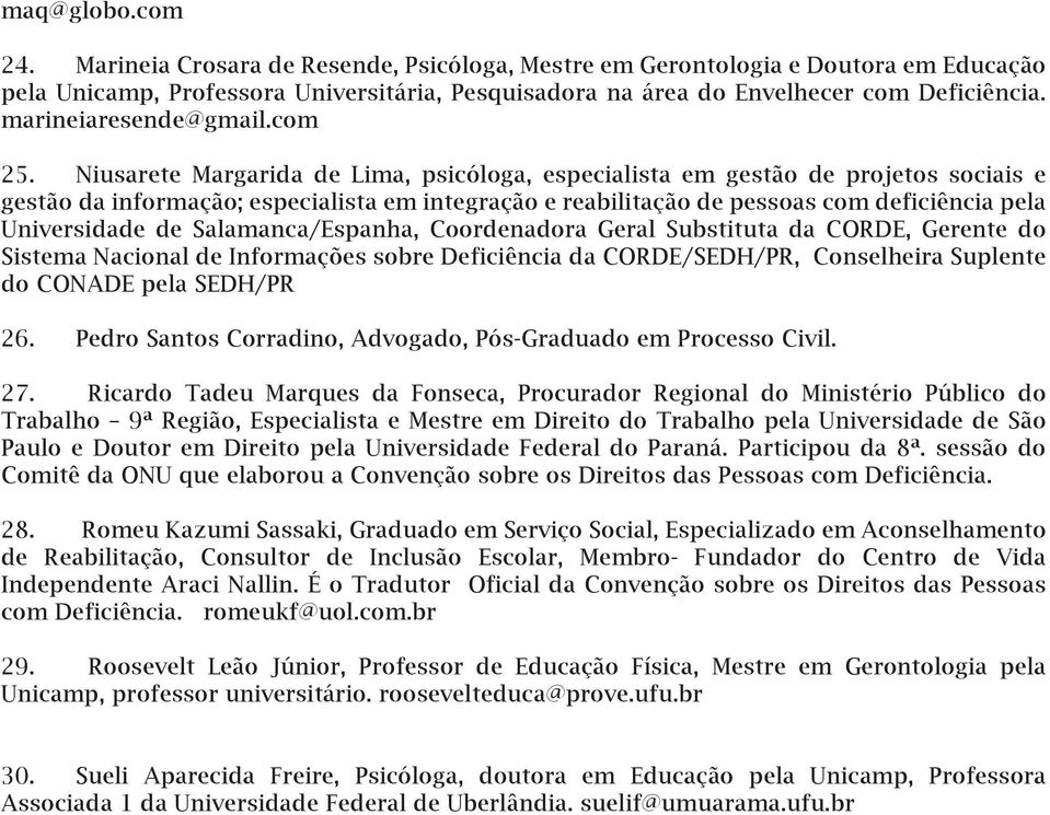 Niusarete Margarida de Lima, psicóloga, especialista em gestão de projetos sociais e gestão da informação; especialista em integração e reabilitação de pessoas com deficiência pela Universidade de