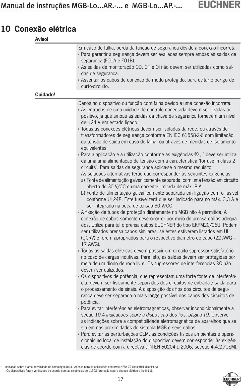 ÌÌAssentar os cabos de conexão de modo protegido, para evitar o perigo de curto-circuito. Danos no dispositivo ou função com falha devido a uma conexão incorreta.