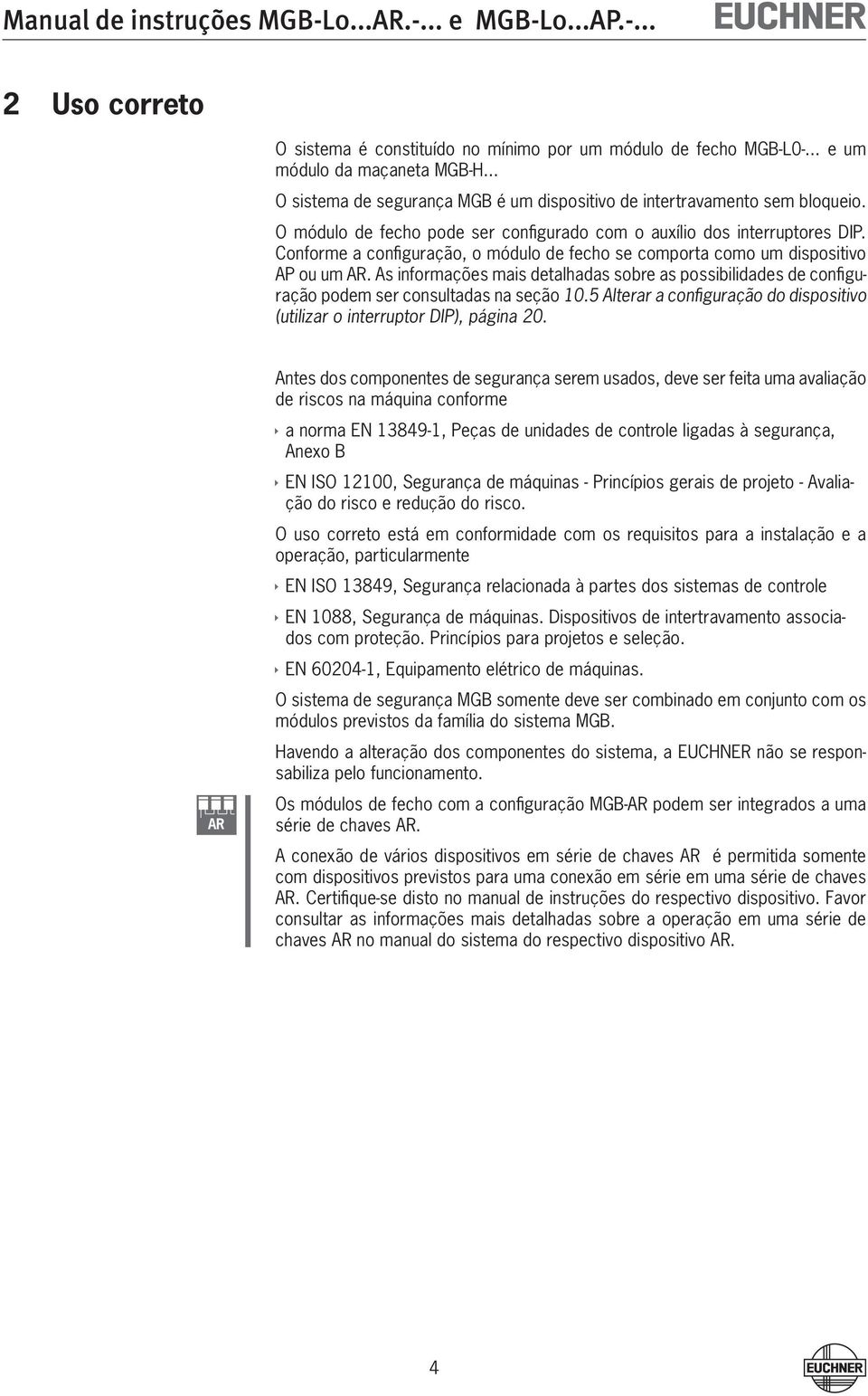 As informações mais detalhadas sobre as possibilidades de configuração podem ser consultadas na seção 10.5 Alterar a configuração do dispositivo (utilizar o interruptor DIP), página 20.