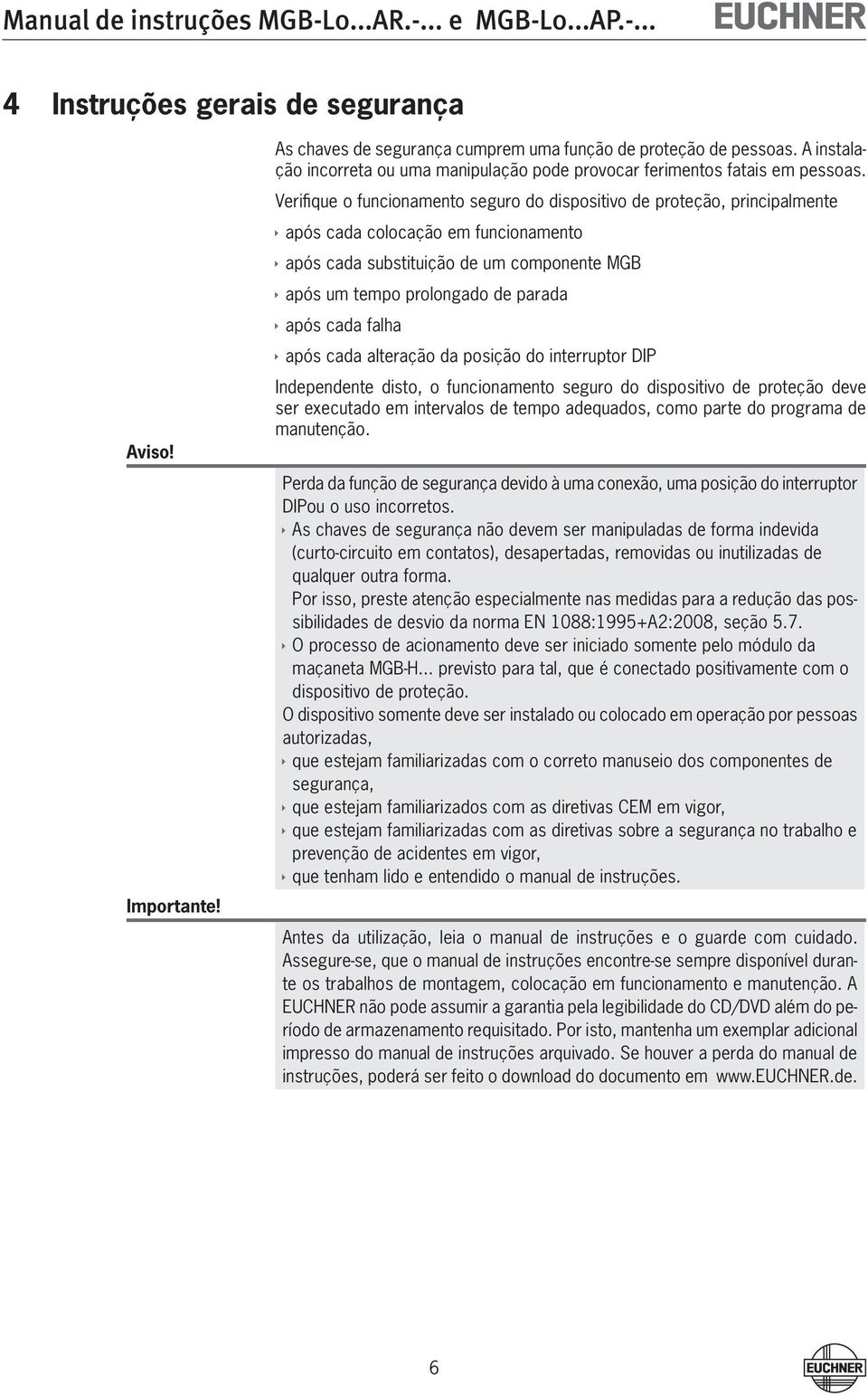 Verifique o funcionamento seguro do dispositivo de proteção, principalmente ÌÌapós cada colocação em funcionamento ÌÌapós cada substituição de um componente MGB ÌÌapós um tempo prolongado de parada