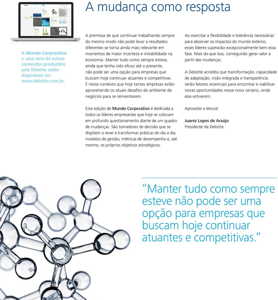 Manter tudo como sempre esteve, ainda que tenha sido eficaz até o presente, não pode ser uma opção para empresas que buscam hoje continuar atuantes e competitivas.