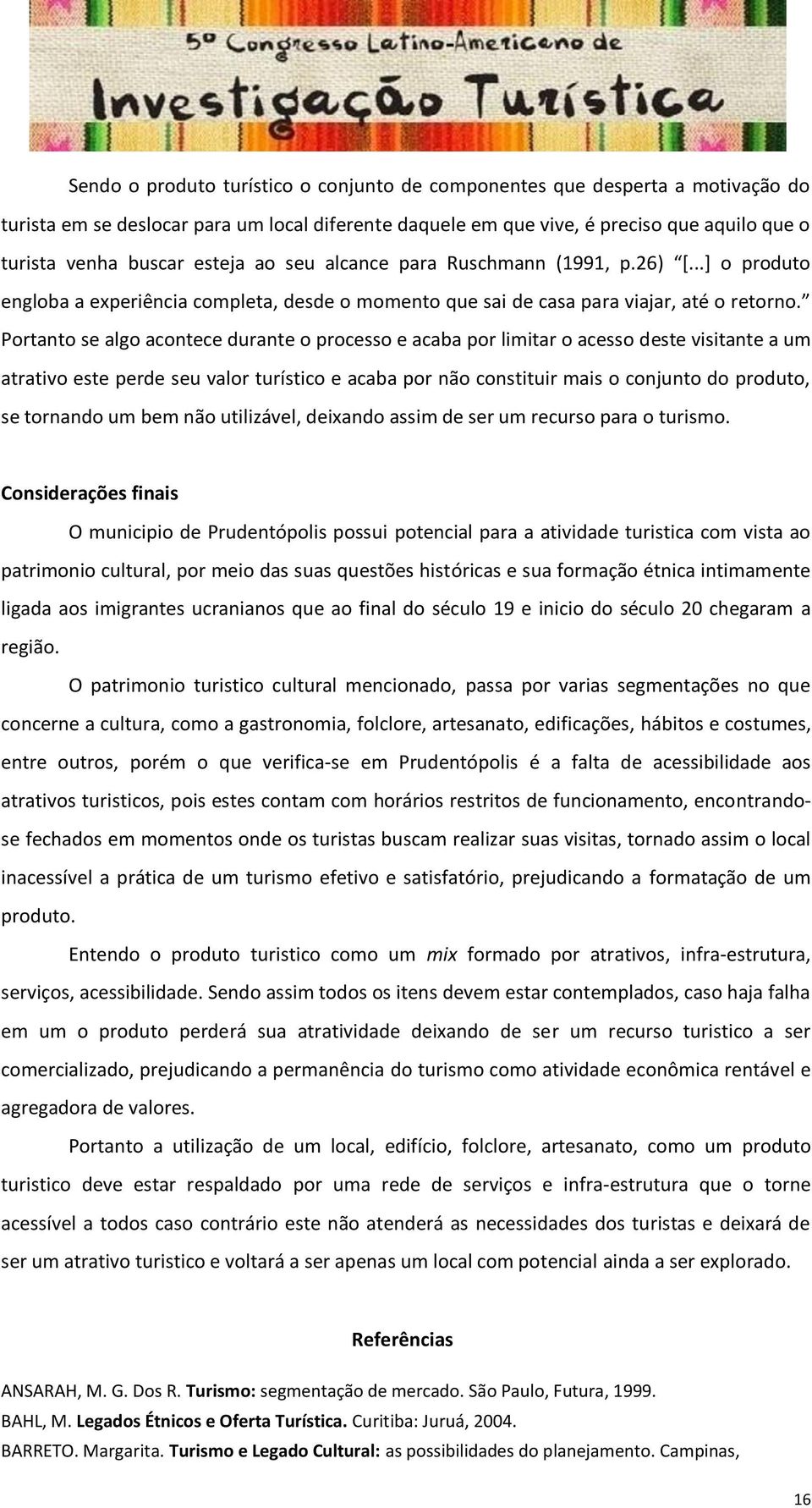 Portanto se algo acontece durante o processo e acaba por limitar o acesso deste visitante a um atrativo este perde seu valor turístico e acaba por não constituir mais o conjunto do produto, se