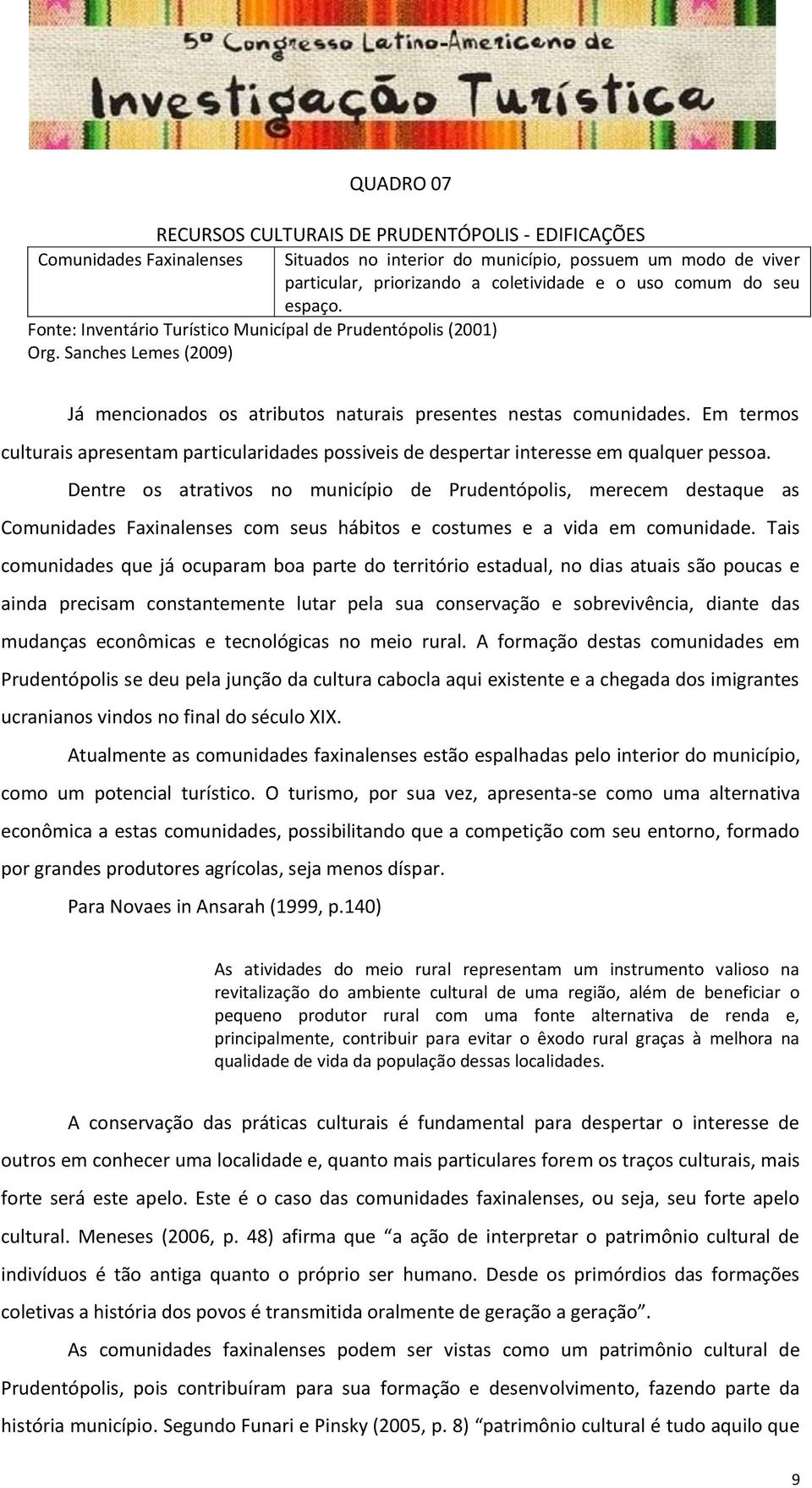 Em termos culturais apresentam particularidades possiveis de despertar interesse em qualquer pessoa.