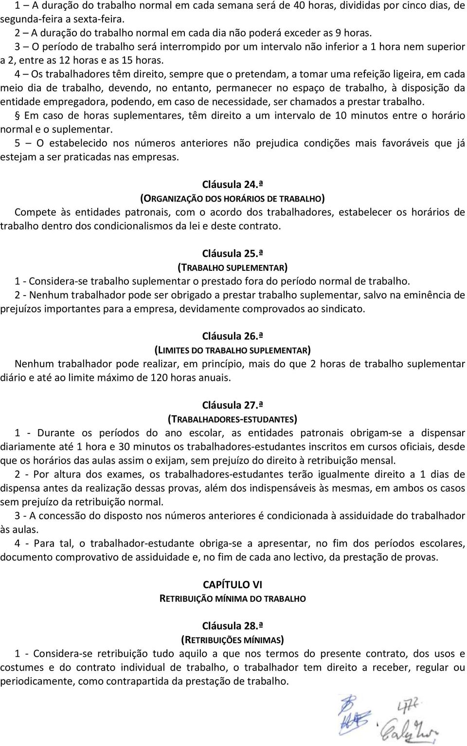 4 Os trabalhadores têm direito, sempre que o pretendam, a tomar uma refeição ligeira, em cada meio dia de trabalho, devendo, no entanto, permanecer no espaço de trabalho, à disposição da entidade